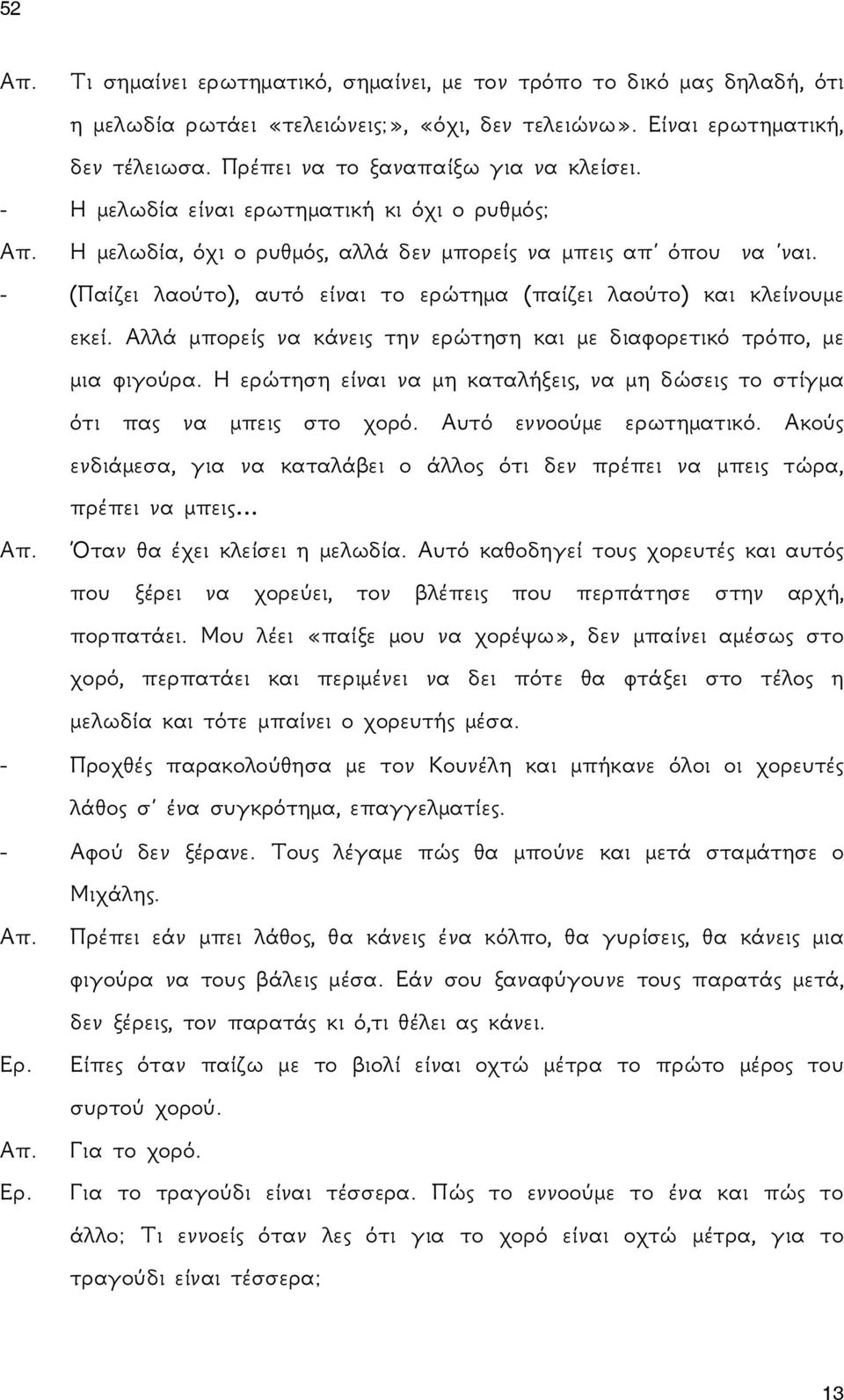 Αλλά μπορείς να κάνεις την ερώτηση και με διαφορετικό τρόπο, με μια φιγούρα. Η ερώτηση είναι να μη καταλήξεις, να μη δώσεις το στίγμα ότι πας να μπεις στο χορό. Αυτό εννοούμε ερωτηματικό.