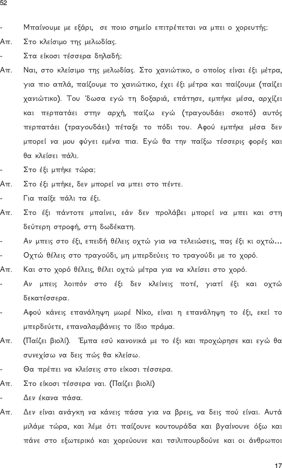 Του δωσα εγώ τη δοξαριά, επάτησε, εμπήκε μέσα, αρχίζει και περπατάει στην αρχή, παίζω εγώ (τραγουδάει σκοπό) αυτός περπατάει (τραγουδάει) πέταξε το πόδι του.