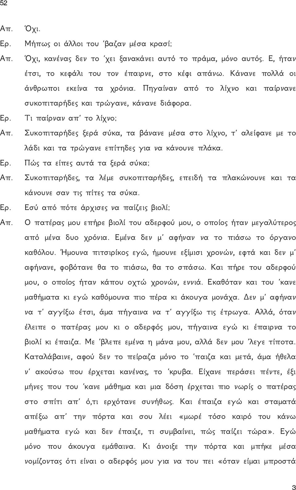 Τι παίρναν απ το λίχνο; Συκοπιταρήδες ξερά σύκα, τα βάνανε μέσα στο λίχνο, τ αλείφανε με το λάδι και τα τρώγανε επίτηδες για να κάνουνε πλάκα.