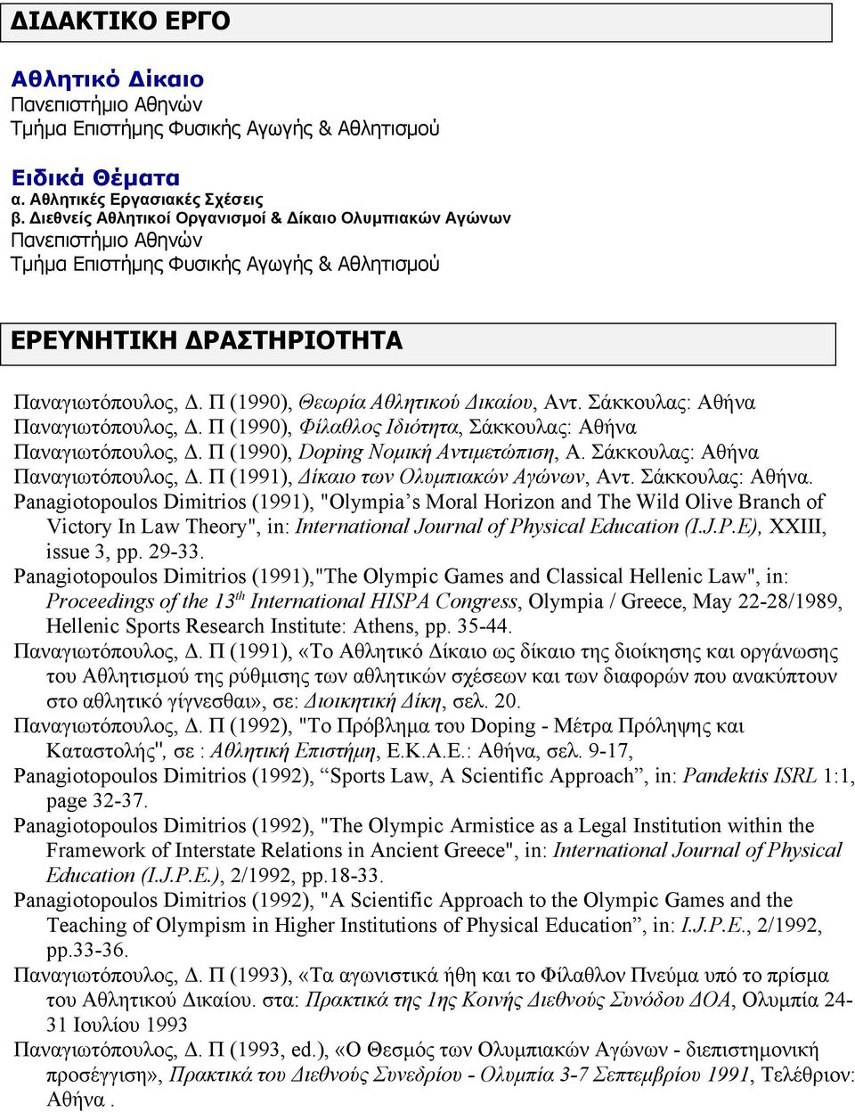 Π (1990), Φίλαθλος Ιδιότητα, Σάκκουλας: Aθήνα Παναγιωτόπουλος, Δ. Π (1990), Doping Νομική Αντιμετώπιση, Α. Σάκκουλας: Αθήνα Παναγιωτόπουλος, Δ. Π (1991), Δίκαιο των Ολυμπιακών Αγώνων, Αντ.