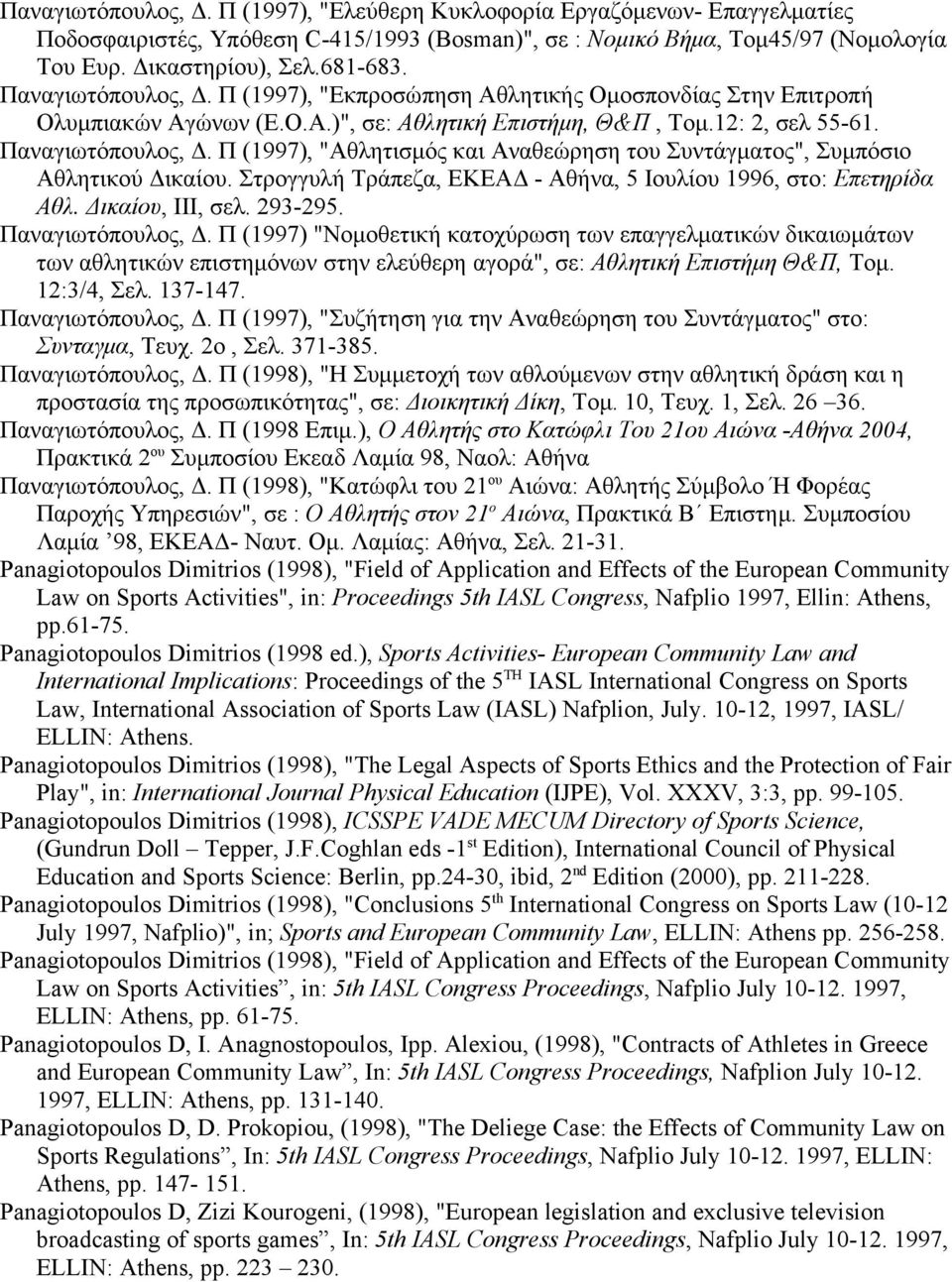 Π (1997), "Αθλητισμός και Αναθεώρηση του Συντάγματος", Συμπόσιο Αθλητικού Δικαίου. Στρογγυλή Τράπεζα, ΕΚΕΑΔ - Αθήνα, 5 Ιουλίου 1996, στο: Επετηρίδα Αθλ. Δικαίου, ΙΙΙ, σελ. 293-295. Παναγιωτόπουλος, Δ.
