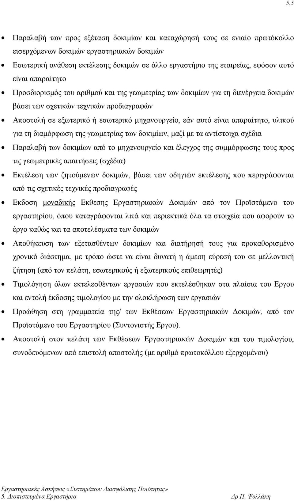 αυτό είναι απαραίτητο, υλικού για τη διαμόρφωση της γεωμετρίας των δοκιμίων, μαζί με τα αντίστοιχα σχέδια Παραλαβή των δοκιμίων από το μηχανουργείο και έλεγχος της συμμόρφωσης τους προς τις