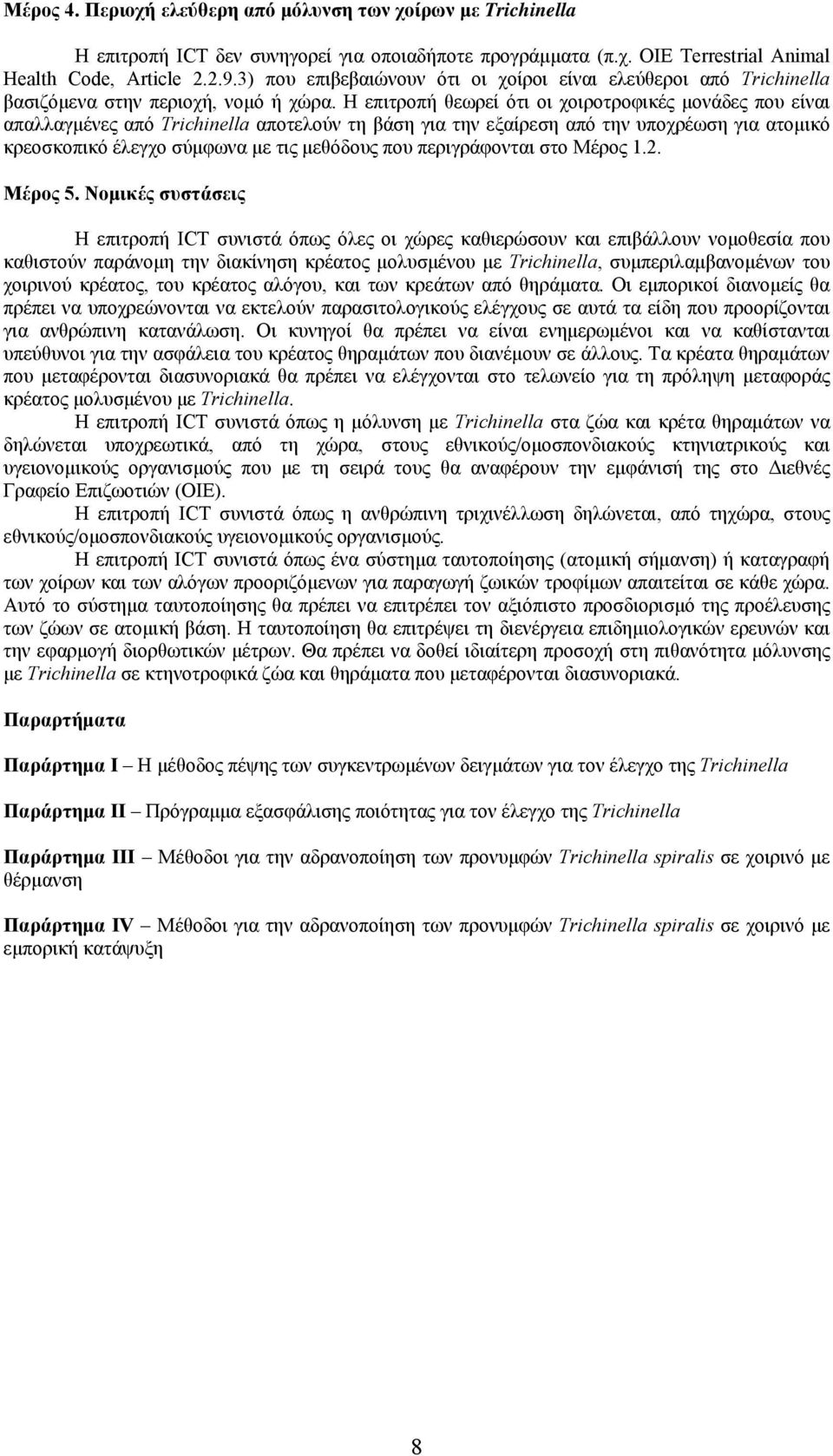 Η επιτροπή θεωρεί ότι οι χοιροτροφικές µονάδες που είναι απαλλαγµένες από Trichinella αποτελούν τη βάση για την εξαίρεση από την υποχρέωση για ατοµικό κρεοσκοπικό έλεγχο σύµφωνα µε τις µεθόδους που