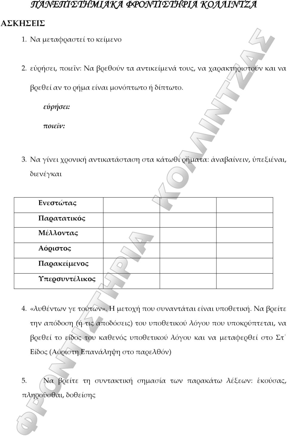 Να γίνει χρονική αντικατάσταση στα κάτωθι ρήματα: ἀναβαίνειν, ὑπεξιέναι, διενέγκαι Ενεστώτας Παρατατικός Μέλλοντας Αόριστος Παρακείμενος Υπερσυντέλικος 4. «λυθέντων γε τούτων».