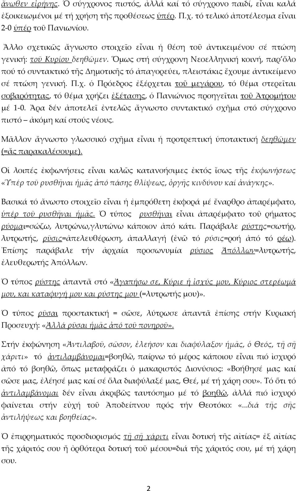 Ὅμως στή σύγχρονη Νεοελληνική κοινή, παρ ὅλο πού τό συντακτικό τῆς Δημοτικῆς τό ἀπαγορεύει, πλειστάκις ἔχουμε ἀντικείμενο σέ πτώση γενική. Π.χ. ὁ Πρόεδρος ἐξέρχεται τοῦ μεγάρου, τό θέμα στερεῖται σοβαρότητας, τό θέμα χρήζει ἐξέτασης, ὁ Πανιώνιος προηγεῖται τοῦ Ἀτρομήτου μέ 1-0.