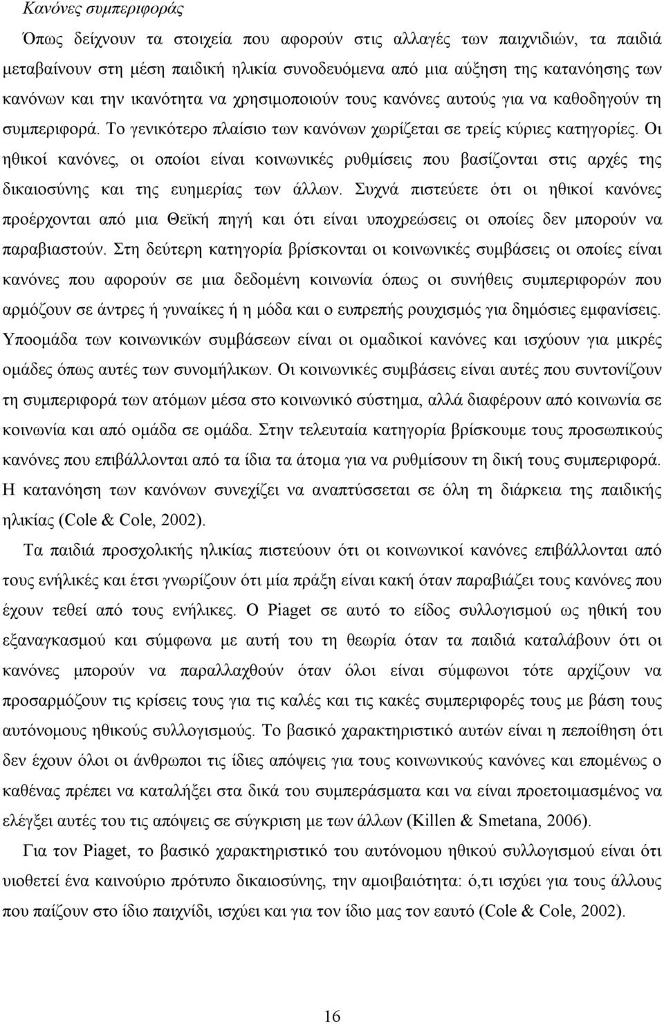 Οι ηθικοί κανόνες, οι οποίοι είναι κοινωνικές ρυθμίσεις που βασίζονται στις αρχές της δικαιοσύνης και της ευημερίας των άλλων.