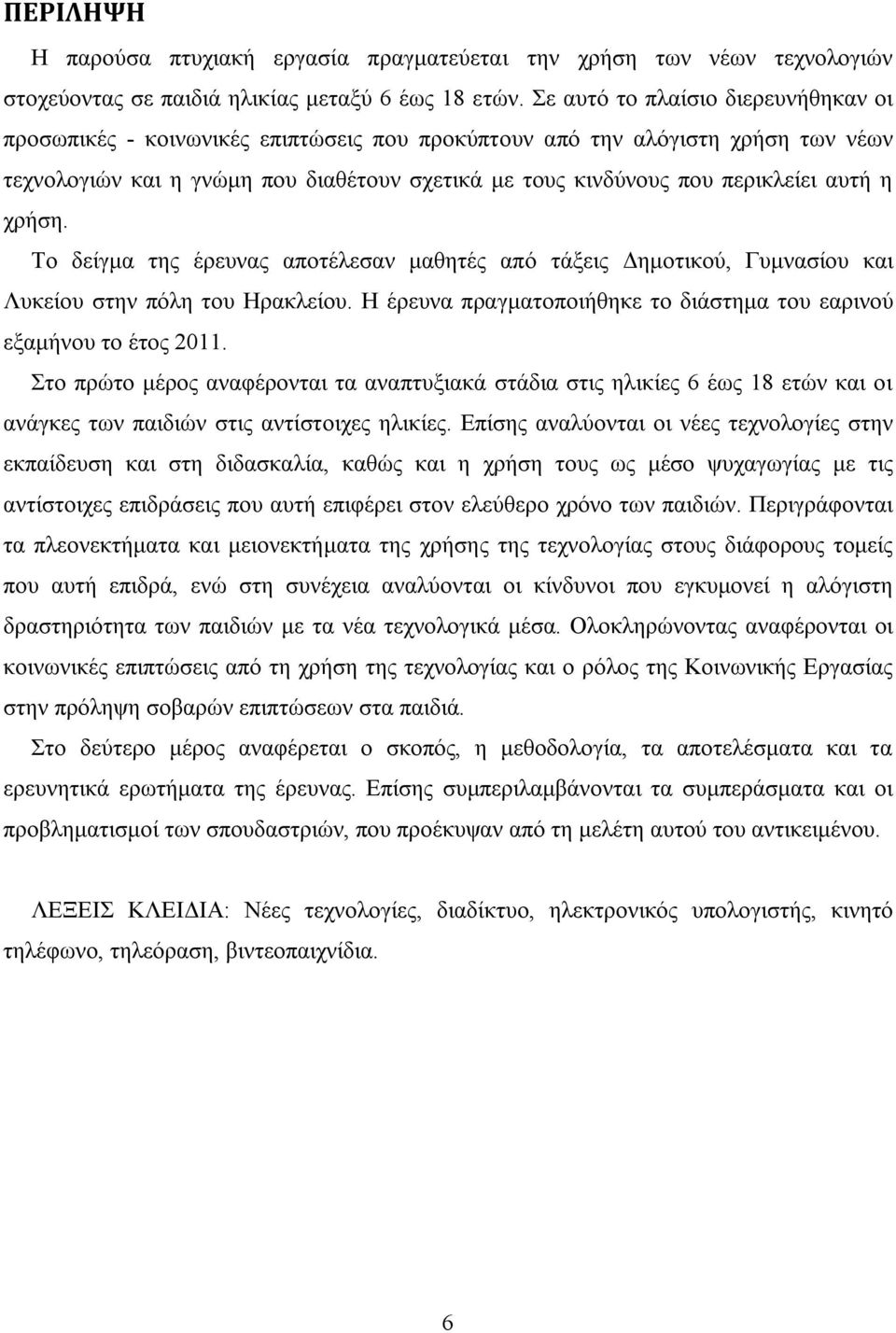 αυτή η χρήση. Το δείγμα της έρευνας αποτέλεσαν μαθητές από τάξεις Δημοτικού, Γυμνασίου και Λυκείου στην πόλη του Ηρακλείου. Η έρευνα πραγματοποιήθηκε το διάστημα του εαρινού εξαμήνου το έτος 2011.