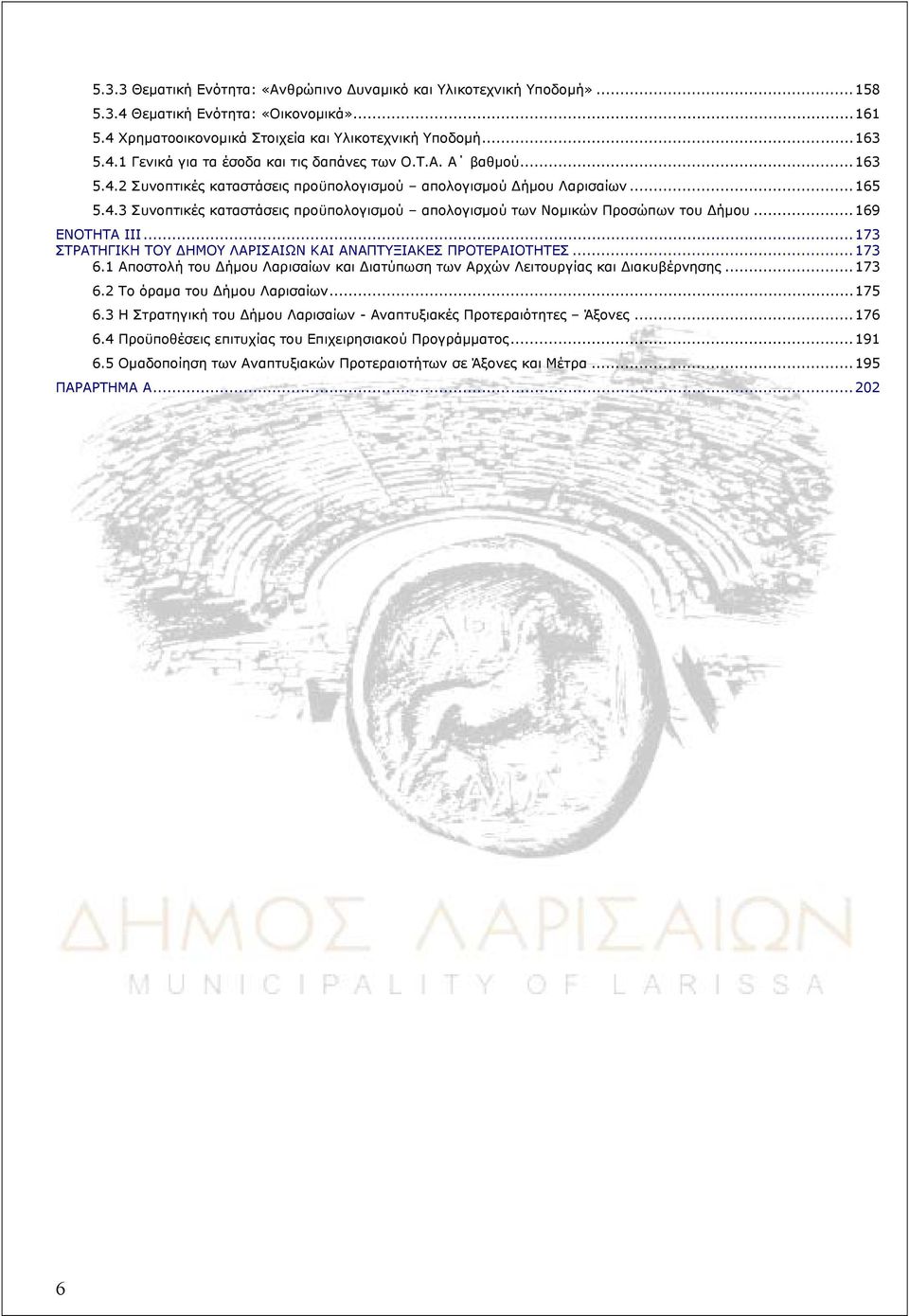 ..169 ΕΝΟΤΗΤΑ ΙΙΙ...173 ΣΤΡΑΤΗΓΙΚΗ ΤΟΥ ΔΗΜΟΥ ΛΑΡΙΣΑΙΩΝ ΚΑΙ ΑΝΑΠΤΥΞΙΑΚΕΣ ΠΡΟΤΕΡΑΙΟΤΗΤΕΣ...173 6.1 Αποστολή του Δήμου Λαρισαίων και Διατύπωση των Αρχών Λειτουργίας και Διακυβέρνησης...173 6.2 Το όραμα του Δήμου Λαρισαίων.