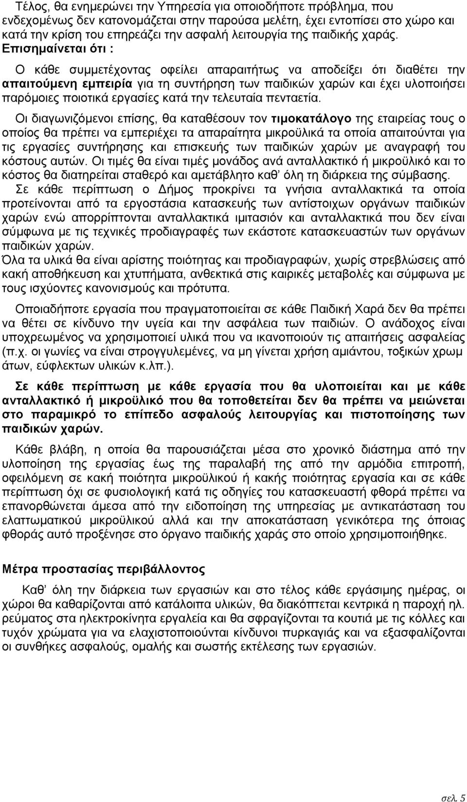 Επισημαίνεται ότι : Ο κάθε συμμετέχοντας οφείλει απαραιτήτως να αποδείξει ότι διαθέτει την απαιτούμενη εμπειρία για τη συντήρηση των παιδικών χαρών και έχει υλοποιήσει παρόμοιες ποιοτικά εργασίες