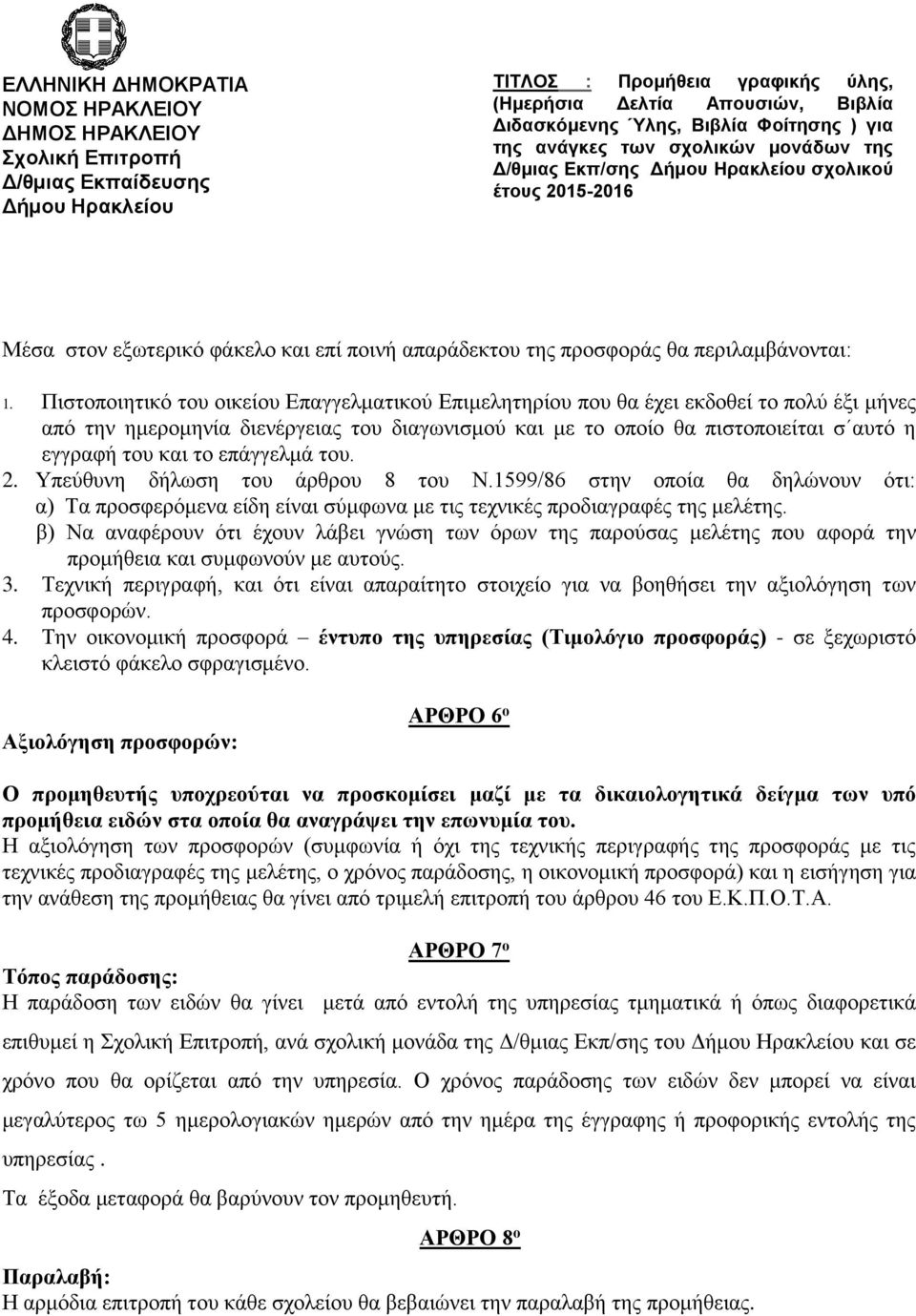 το επάγγελμά του. 2. Υπεύθυνη δήλωση του άρθρου 8 του Ν.1599/86 στην οποία θα δηλώνουν ότι: α) Τα προσφερόμενα είδη είναι σύμφωνα με τις τεχνικές προδιαγραφές της μελέτης.