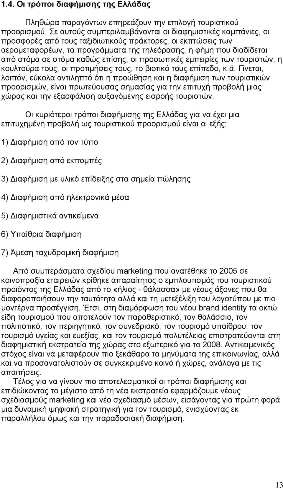 σε στόμα καθώς επίσης, οι προσωπικές εμπειρίες των τουριστών, η κουλτούρα τους, οι προτιμήσεις τους, το βιοτικό τους επίπεδο, κ.ά.