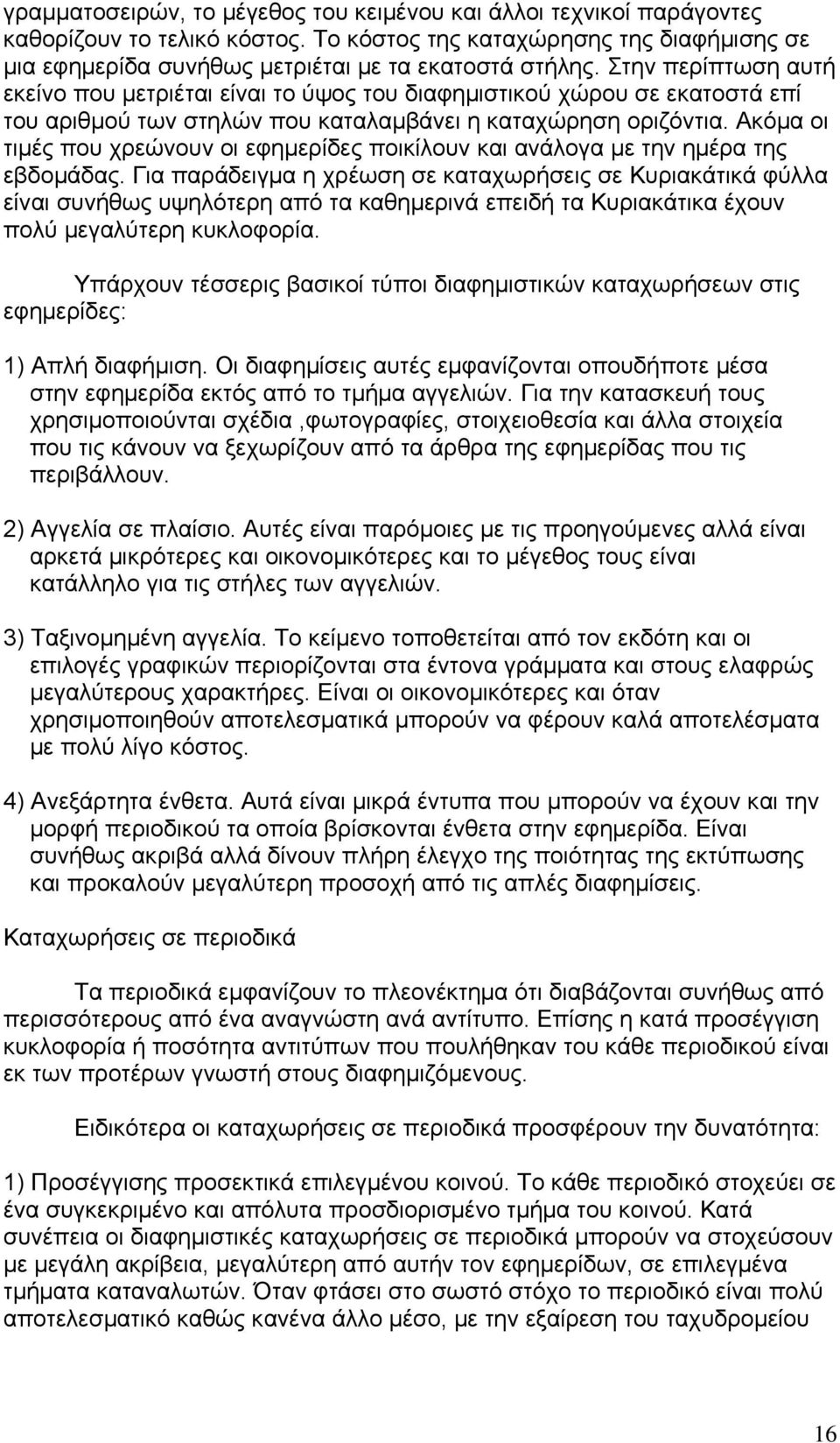 Ακόμα οι τιμές που χρεώνουν οι εφημερίδες ποικίλουν και ανάλογα με την ημέρα της εβδομάδας.