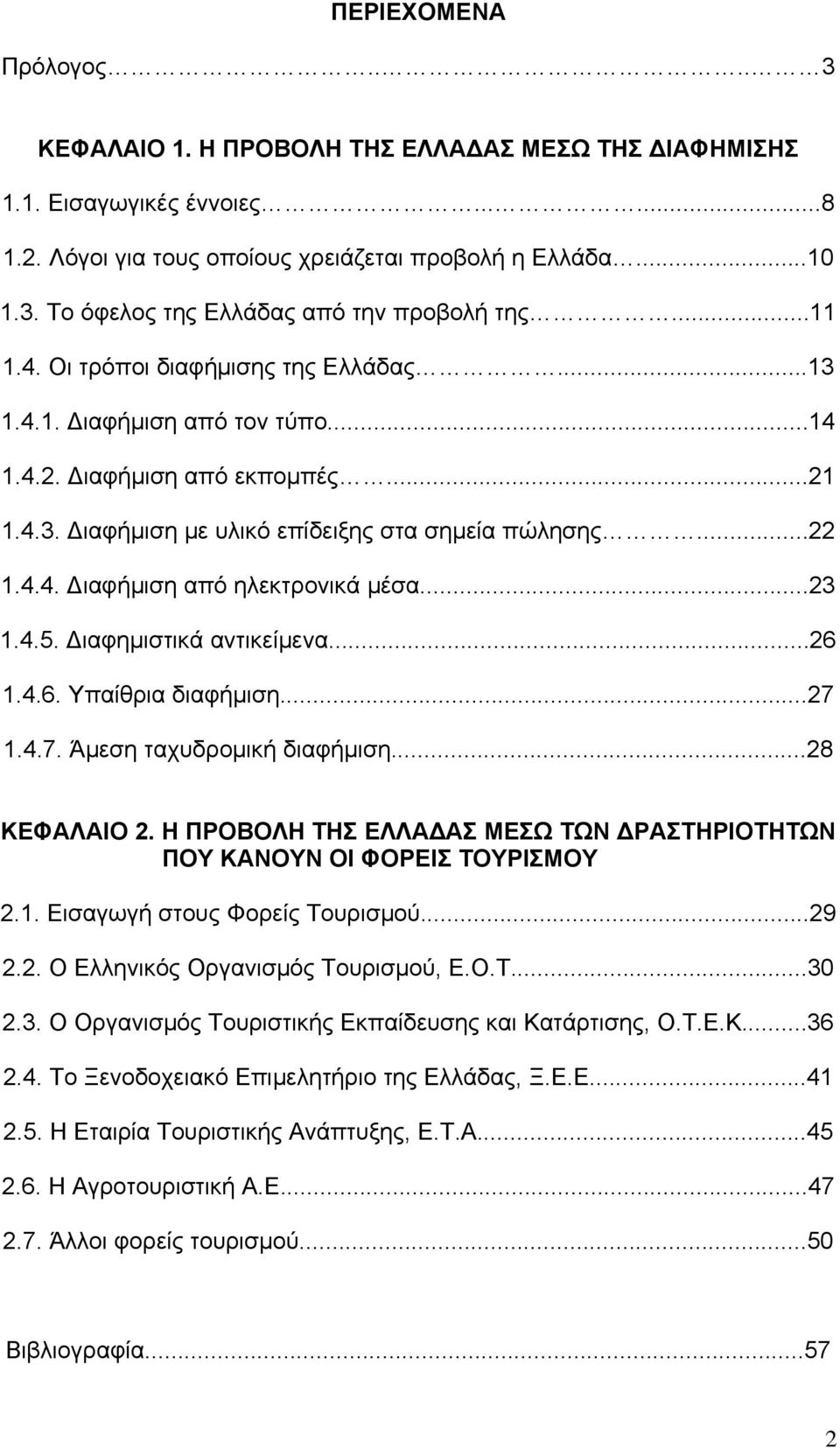 ..23 1.4.5. Διαφημιστικά αντικείμενα...26 1.4.6. Υπαίθρια διαφήμιση...27 1.4.7. Άμεση ταχυδρομική διαφήμιση...28 ΚΕΦΑΛΑΙΟ 2.