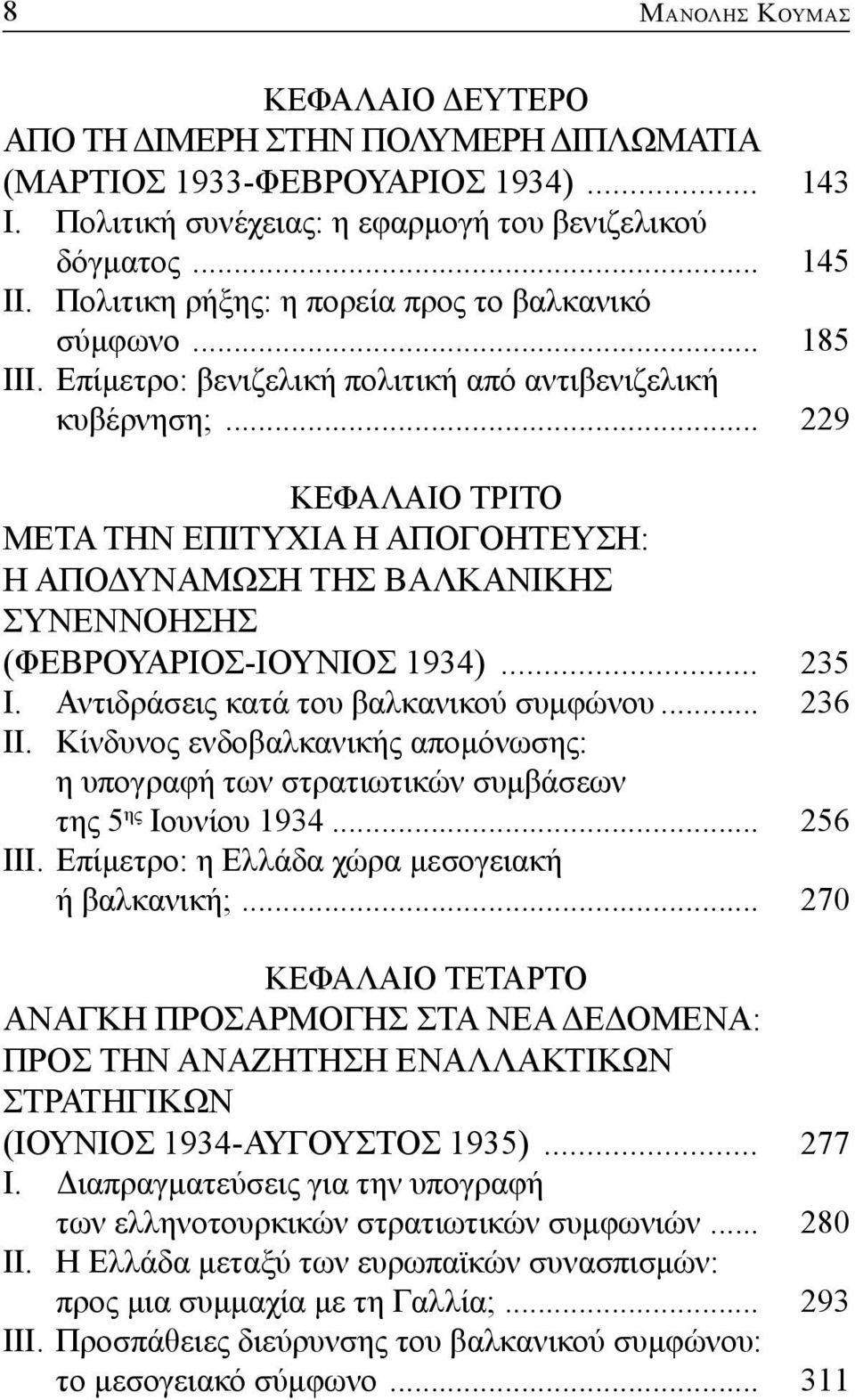 .. 229 ΚΕΦΑΛΑΙΟ ΤΡΙΤΟ ΜΕΤΑ ΤΗΝ ΕΠΙΤΥΧΙΑ Η ΑΠΟΓΟΗΤΕΥΣΗ: Η ΑΠΟΔΥΝΑΜΩΣΗ ΤΗΣ ΒΑΛΚΑΝΙΚΗΣ ΣΥΝΕΝΝΟΗΣΗΣ (ΦΕΒΡΟΥΑΡΙΟΣ-ΙΟΥΝΙΟΣ 1934)... 235 Ι. Αντιδράσεις κατά του βαλκανικού συμφώνου... 236 ΙΙ.