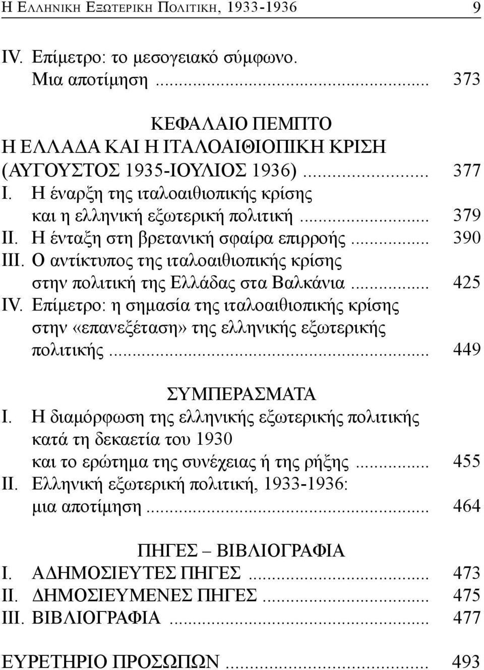 Ο αντίκτυπος της ιταλοαιθιοπικής κρίσης στην πολιτική της Ελλάδας στα Βαλκάνια... 425 ΙV. Επίμετρο: η σημασία της ιταλοαιθιοπικής κρίσης στην «επανεξέταση» της ελληνικής εξωτερικής πολιτικής.