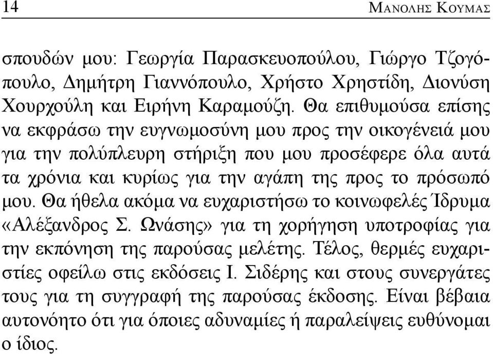 προς το πρόσωπό μου. Θα ήθελα ακόμα να ευχαριστήσω το κοινωφελές Ίδρυμα «Αλέξανδρος Σ. Ωνάσης» για τη χορήγηση υποτροφίας για την εκπόνηση της παρούσας μελέτης.