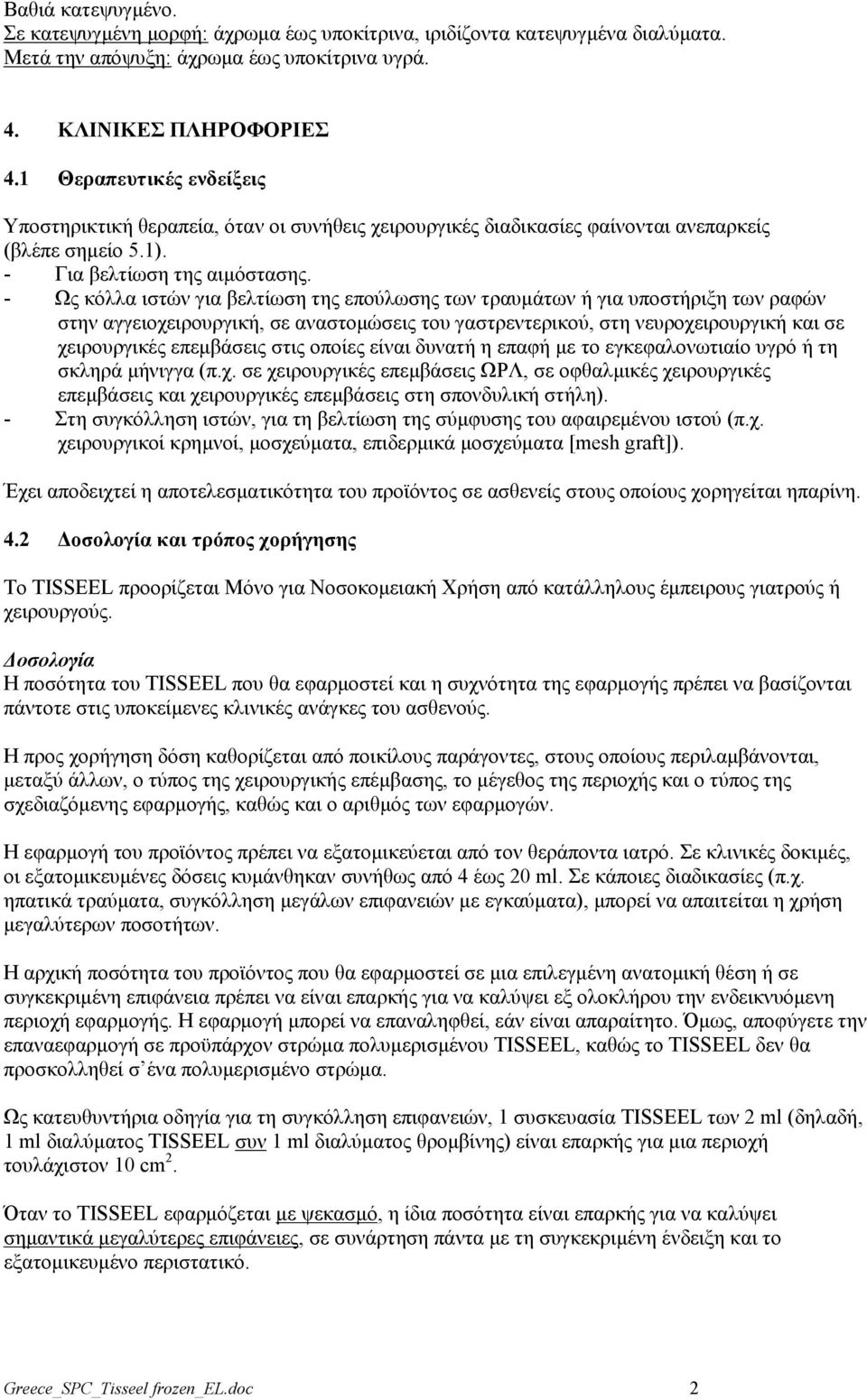 - Ως κόλλα ιστών για βελτίωση της επούλωσης των τραυμάτων ή για υποστήριξη των ραφών στην αγγειοχειρουργική, σε αναστομώσεις του γαστρεντερικού, στη νευροχειρουργική και σε χειρουργικές επεμβάσεις