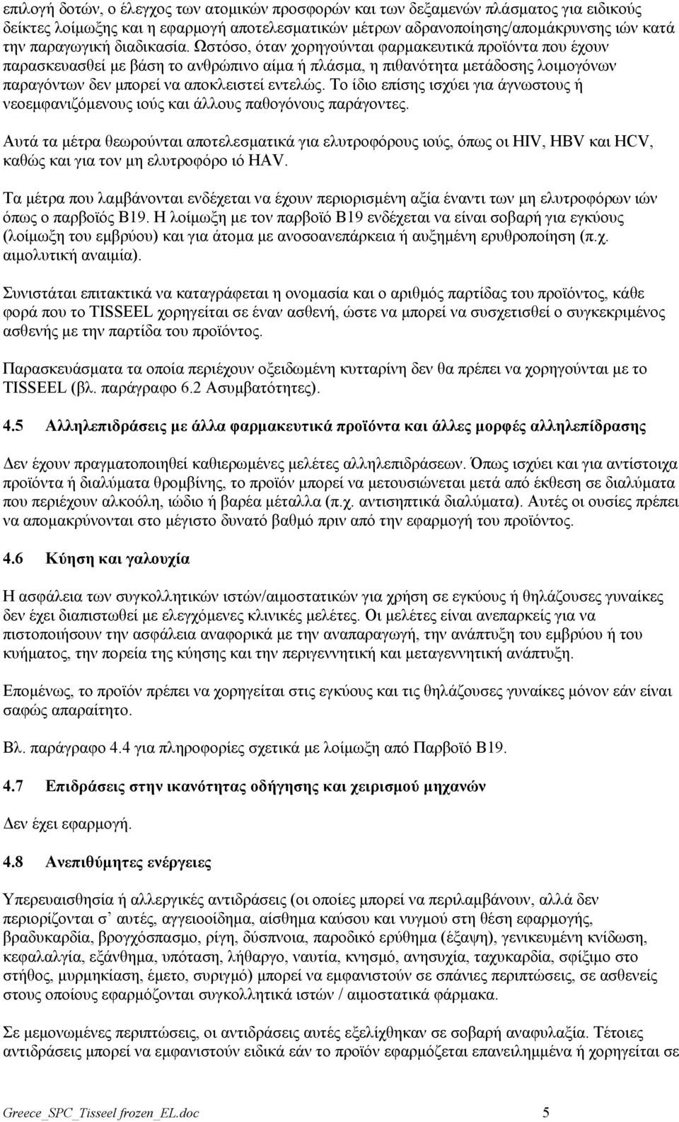 Το ίδιο επίσης ισχύει για άγνωστους ή νεοεμφανιζόμενους ιούς και άλλους παθογόνους παράγοντες.