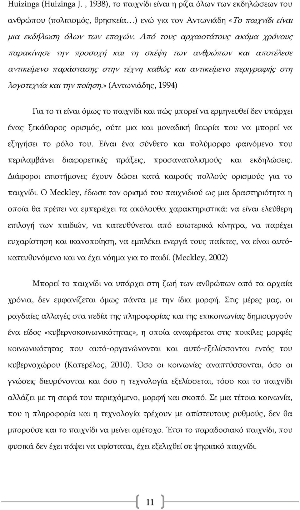 » (Αντωνιάδης, 1994) Για το τι είναι όμως το παιχνίδι και πώς μπορεί να ερμηνευθεί δεν υπάρχει ένας ξεκάθαρος ορισμός, ούτε μια και μοναδική θεωρία που να μπορεί να εξηγήσει το ρόλο του.