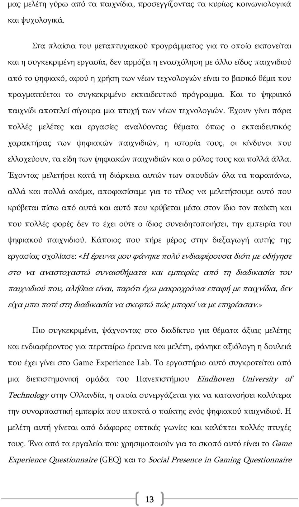 είναι το βασικό θέμα που πραγματεύεται το συγκεκριμένο εκπαιδευτικό πρόγραμμα. Και το ψηφιακό παιχνίδι αποτελεί σίγουρα μια πτυχή των νέων τεχνολογιών.