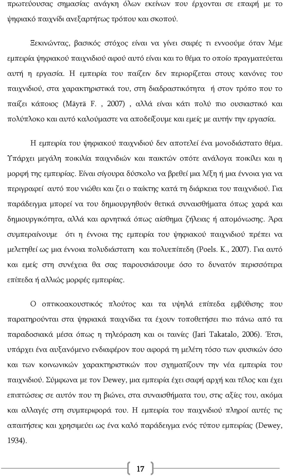 Η εμπειρία του παίζειν δεν περιορίζεται στους κανόνες του παιχνιδιού, στα χαρακτηριστικά του, στη διαδραστικότητα ή στον τρόπο που το παίζει κάποιος (Mäyrä F.