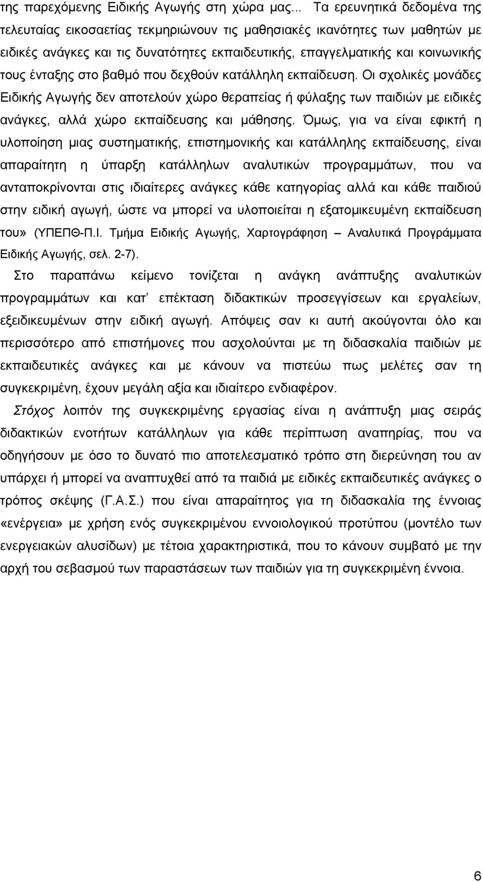 ένταξης στο βαθμό που δεχθούν κατάλληλη εκπαίδευση. Οι σχολικές μονάδες Ειδικής Αγωγής δεν αποτελούν χώρο θεραπείας ή φύλαξης των παιδιών µε ειδικές ανάγκες, αλλά χώρο εκπαίδευσης και μάθησης.