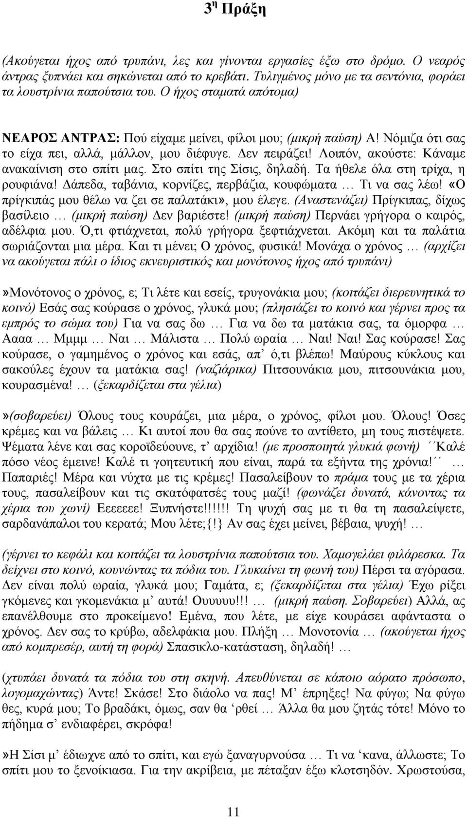 Νόμιζα ότι σας το είχα πει, αλλά, μάλλον, μου διέφυγε. Δεν πειράζει! Λοιπόν, ακούστε: Κάναμε ανακαίνιση στο σπίτι μας. Στο σπίτι της Σίσις, δηλαδή. Τα ήθελε όλα στη τρίχα, η ρουφιάνα!