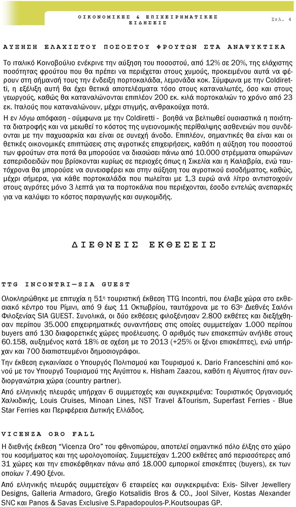 Σύμφωνα με την Coldiretti, η εξέλιξη αυτή θα έχει θετικά αποτελέσματα τόσο στους καταναλωτές, όσο και στους γεωργούς, καθώς θα καταναλώνονται επιπλέον 200 εκ. κιλά πορτοκαλιών το χρόνο από 23 εκ.