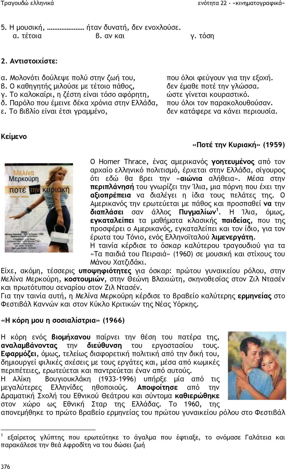 Κείµενο «Ποτέ την Κυριακή» (1959) Ο Homer Τhrace, ένας αµερικανός γοητευµένος από τον αρχαίο ελληνικό πολιτισµό, έρχεται στην Ελλάδα, σίγουρος ότι εδώ θα βρει την «αιώνια αλήθεια».