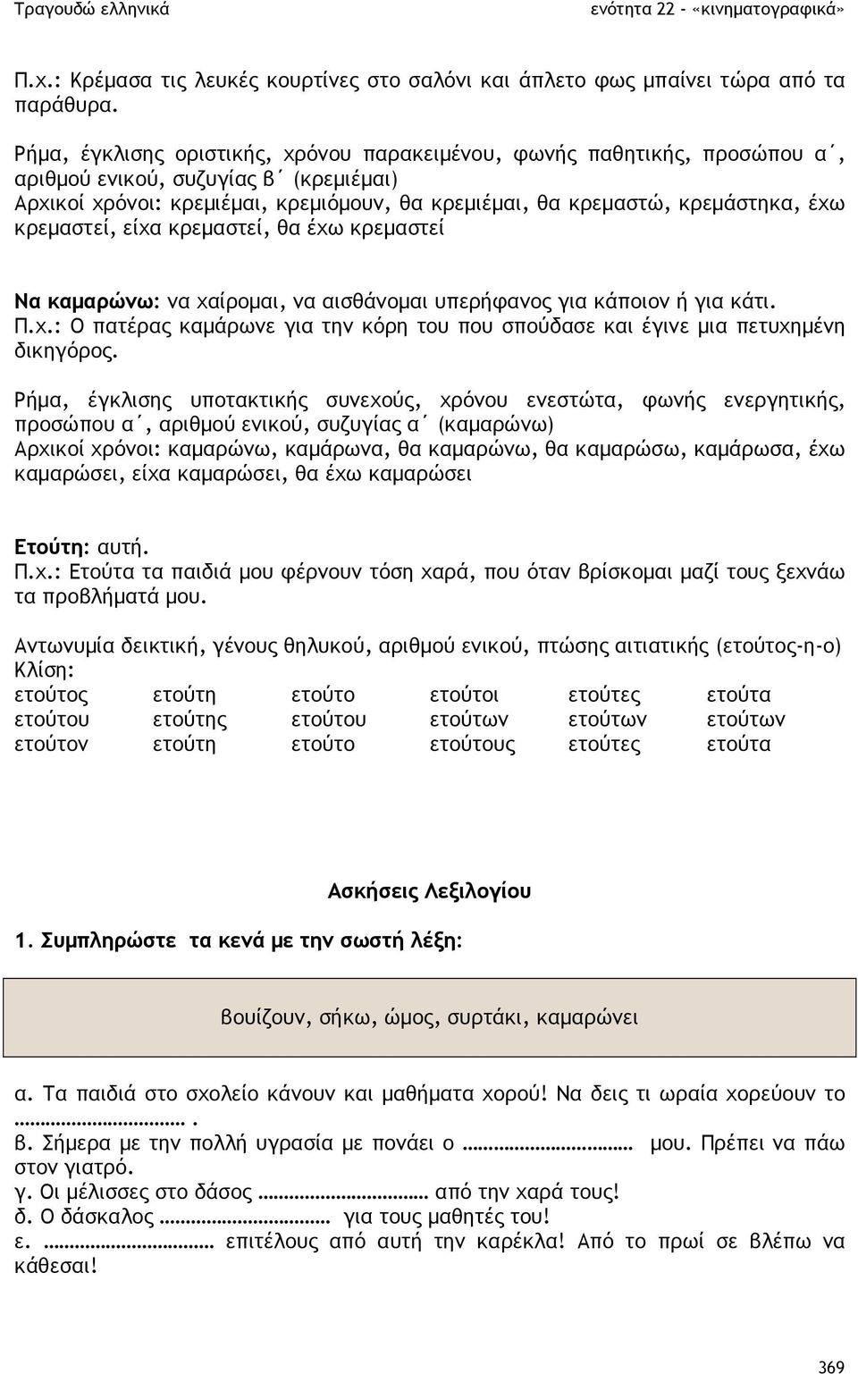 κρεµαστεί, είχα κρεµαστεί, θα έχω κρεµαστεί Να καµαρώνω: να χαίροµαι, να αισθάνοµαι υπερήφανος για κάποιον ή για κάτι. Π.χ.: Ο πατέρας καµάρωνε για την κόρη του που σπούδασε και έγινε µια πετυχηµένη δικηγόρος.