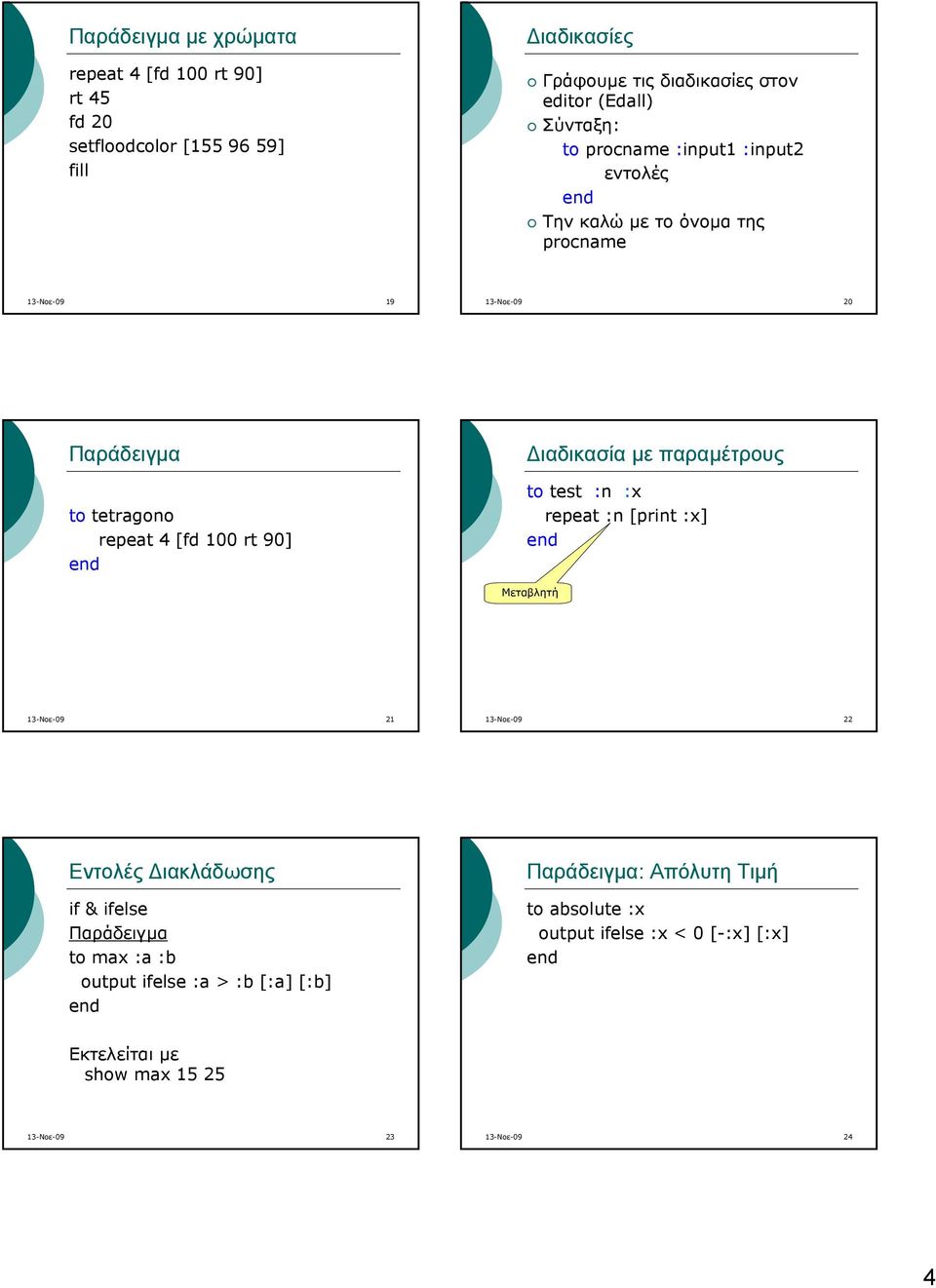 με παραμέτρους to test :n :x repeat :n [print :x] Μεταβλητή 13-Νοε-09 21 13-Νοε-09 22 Εντολές Διακλάδωσης if & ifelse Παράδειγμα to max :a :b output