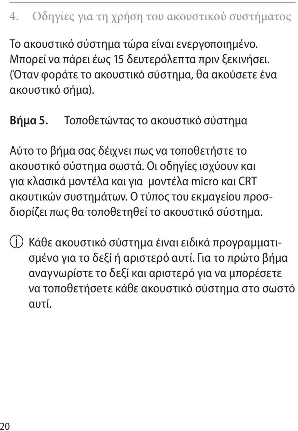 Τοποθετώντας το ακουστικό σύστημα Αύτο το βήμα σας δέιχνει πως να τοποθετήστε το ακουστικό σύστημα σωστά.