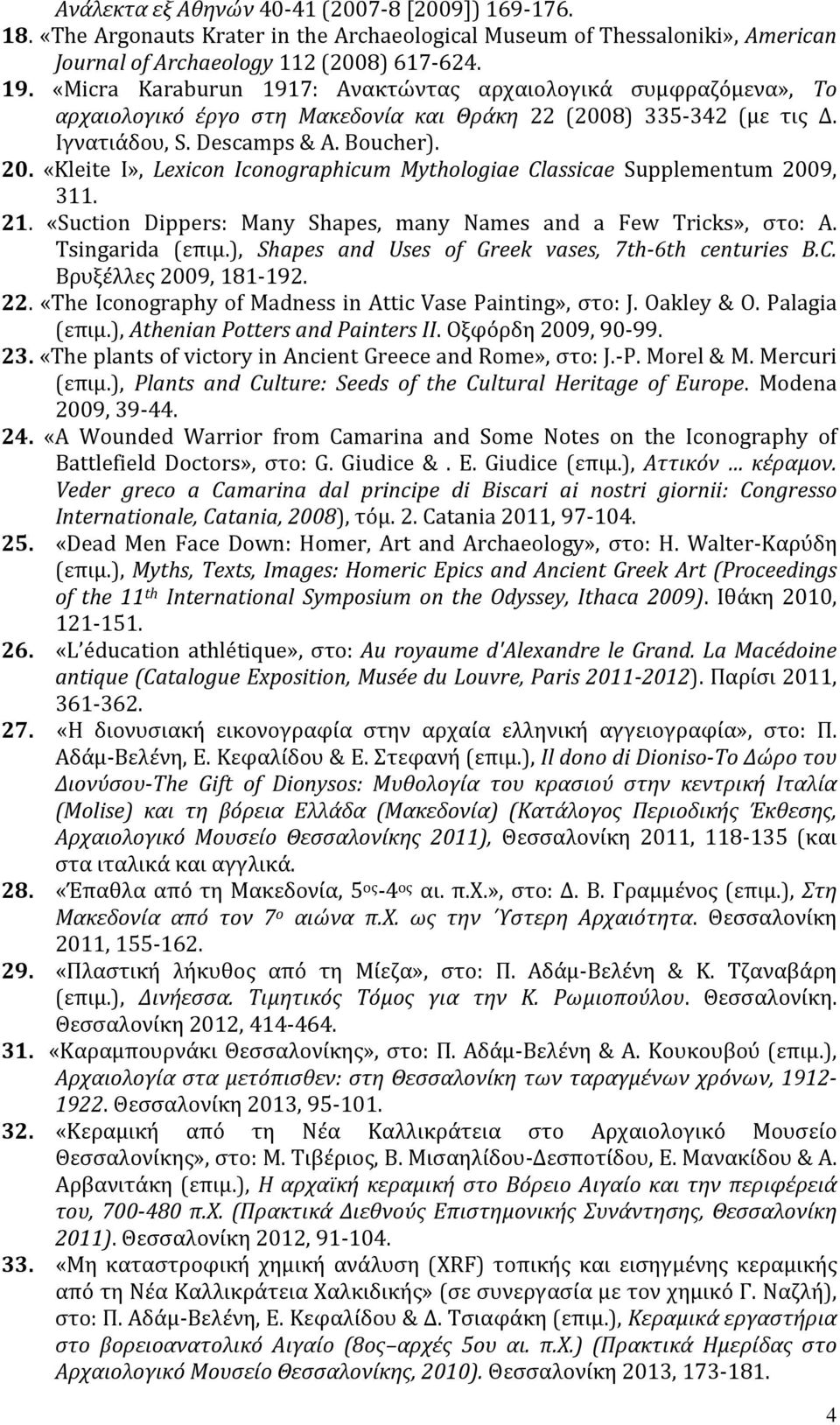 «Kleite Ι», Lexicon Iconographicum Mythologiae Classicae Supplementum 2009, 311. 21. «Suction Dippers: Many Shapes, many Names and a Few Tricks», στο: A. Tsingarida (επιμ.