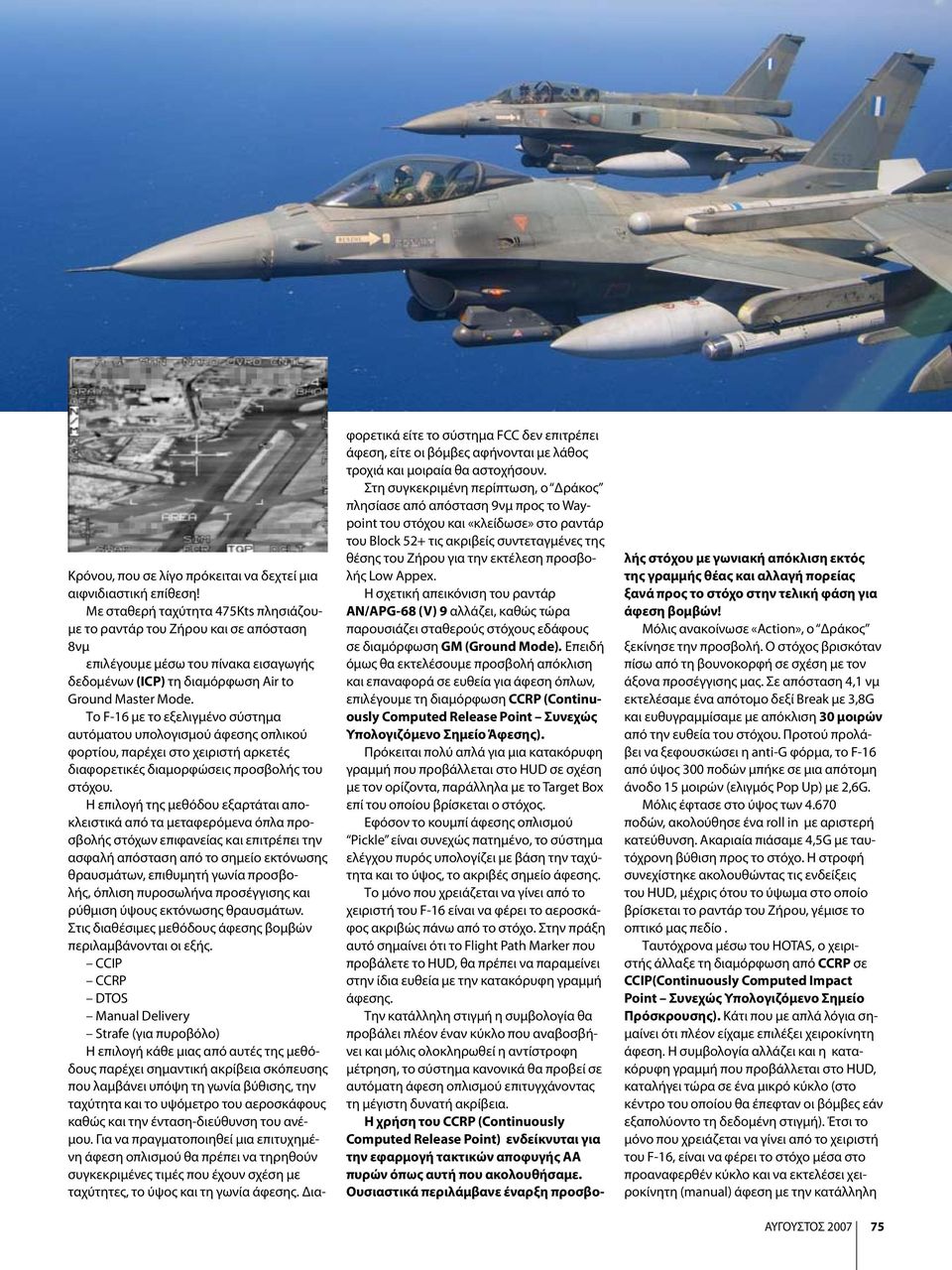 Το F-16 με το εξελιγμένο σύστημα αυτόματου υπολογισμού άφεσης οπλικού φορτίου, παρέχει στο χειριστή αρκετές διαφορετικές διαμορφώσεις προσβολής του στόχου.