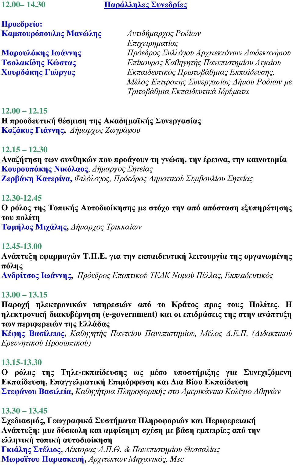 Εκπαιδευτικός Πρωτοβάθµιας Εκπαίδευσης, 12.00 12.15 Η προοδευτική θέσµιση της Ακαδηµαϊκής Συνεργασίας Καζάκος Γιάννης, ήµαρχος Ζωγράφου 12.15 12.