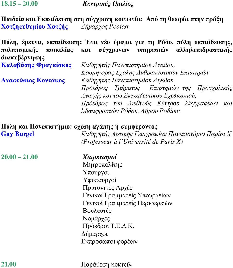 πολιτισµικής ποικιλίας και σύγχρονων υπηρεσιών αλληλεπιδραστικής διακυβέρνησης Καλαβάσης Φραγκίσκος Καθηγητής, Κοσµήτορας Σχολής Ανθρωπιστικών Επιστηµών Αναστάσιος Κοντάκος Καθηγητής, Πρόεδρος