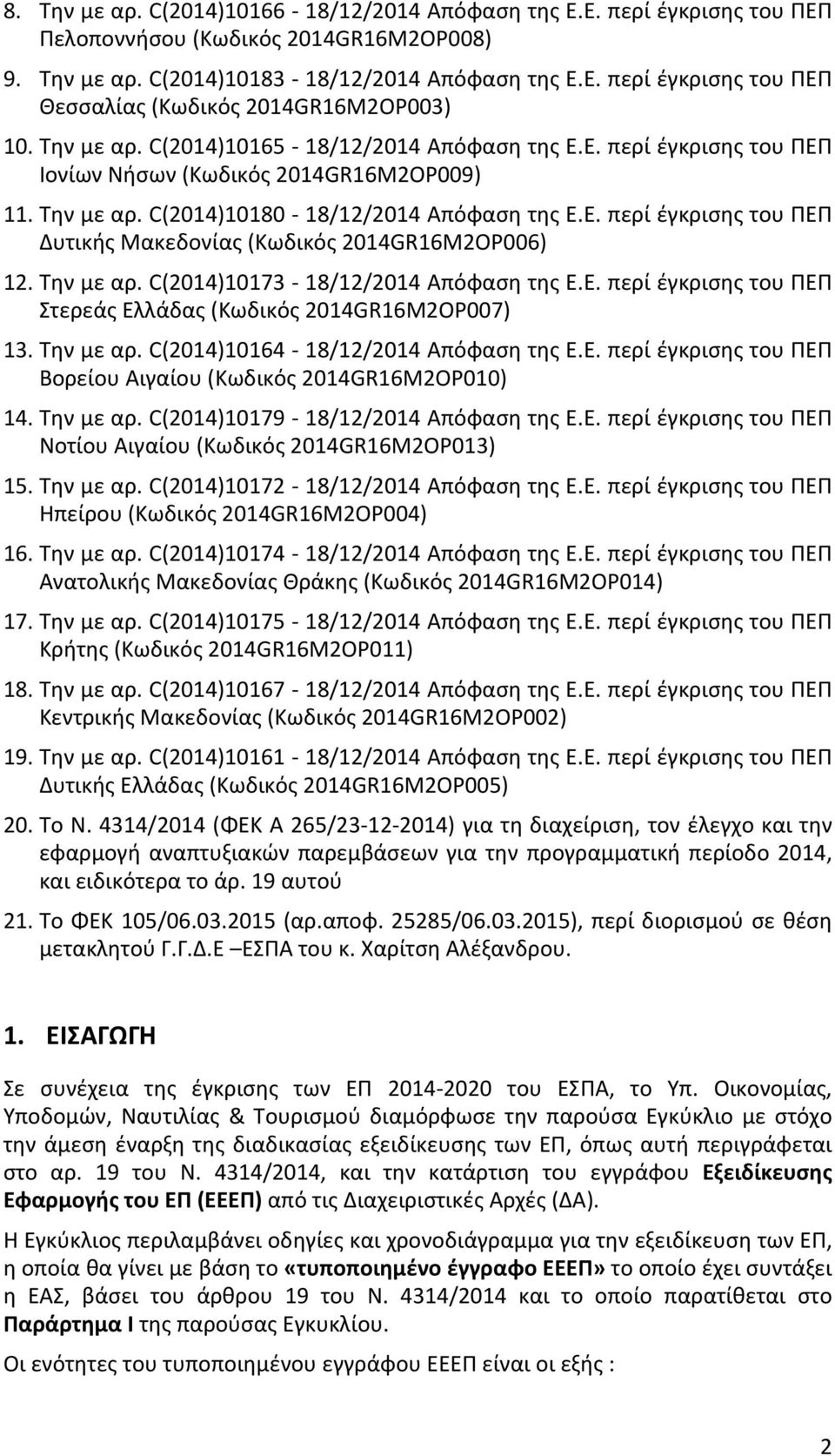 Την με αρ. C(2014)10173 18/12/2014 Απόφαση της Ε.Ε. περί έγκρισης του ΠΕΠ Στερεάς Ελλάδας (Κωδικός 2014GR16M2OP007) 13. Την με αρ. C(2014)10164 18/12/2014 Απόφαση της Ε.Ε. περί έγκρισης του ΠΕΠ Βορείου Αιγαίου (Κωδικός 2014GR16M2OP010) 14.