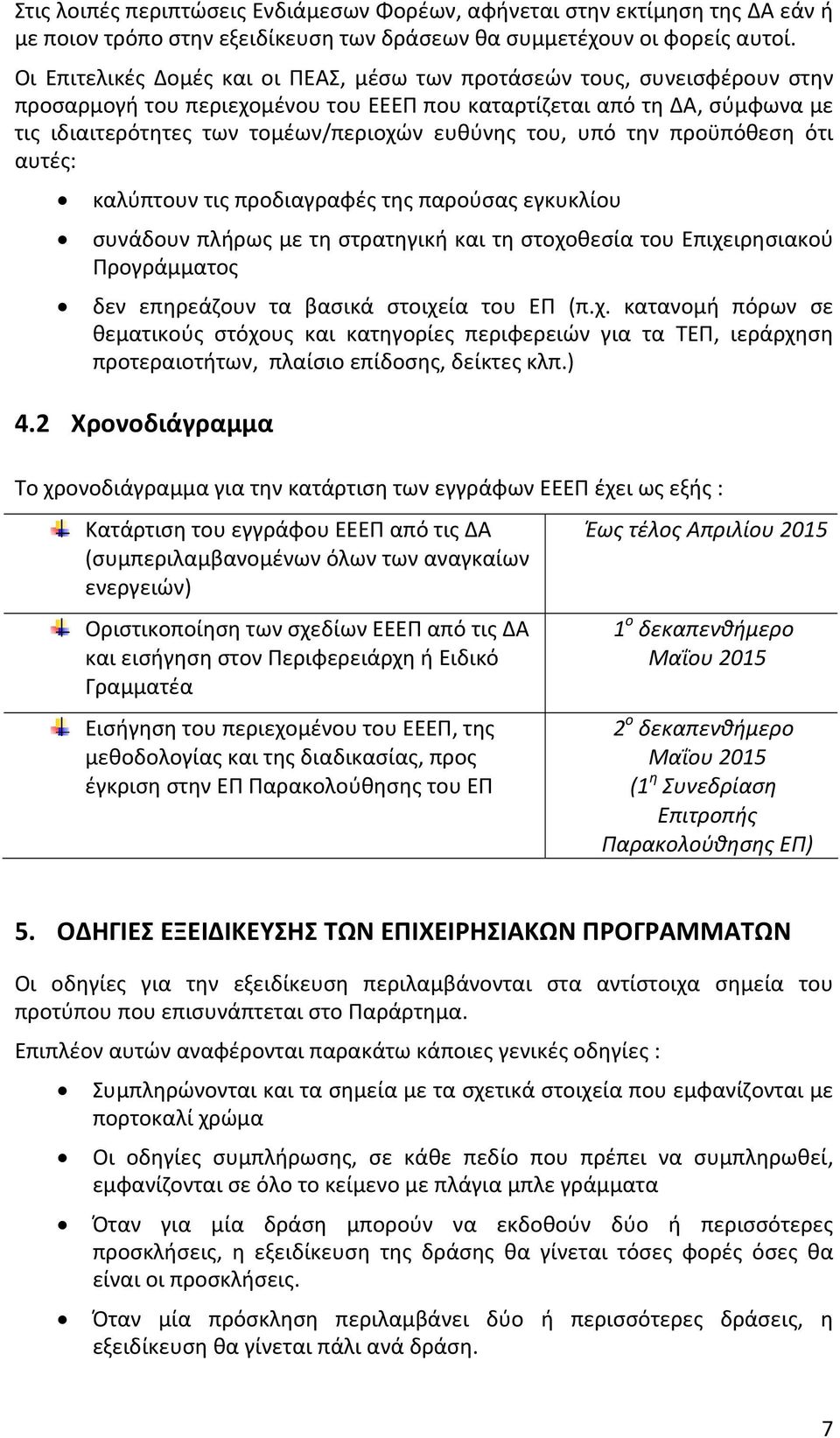 του, υπό την προϋπόθεση ότι αυτές: καλύπτουν τις προδιαγραφές της παρούσας εγκυκλίου συνάδουν πλήρως με τη στρατηγική και τη στοχοθεσία του Επιχειρησιακού Προγράμματος δεν επηρεάζουν τα βασικά