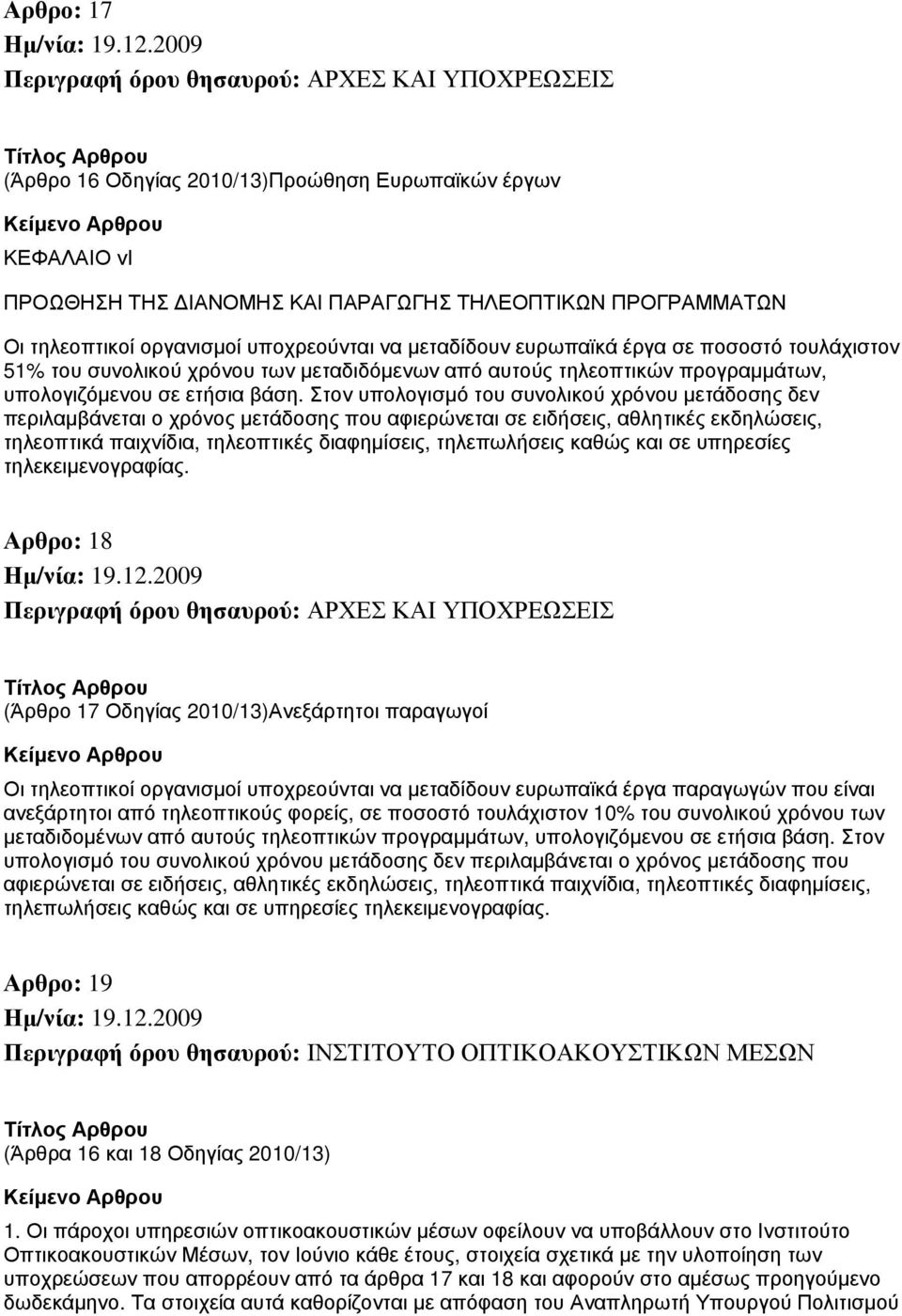 Στον υπολογισμό του συνολικού χρόνου μετάδοσης δεν περιλαμβάνεται ο χρόνος μετάδοσης που αφιερώνεται σε ειδήσεις, αθλητικές εκδηλώσεις, τηλεοπτικά παιχνίδια, τηλεοπτικές διαφημίσεις, τηλεπωλήσεις