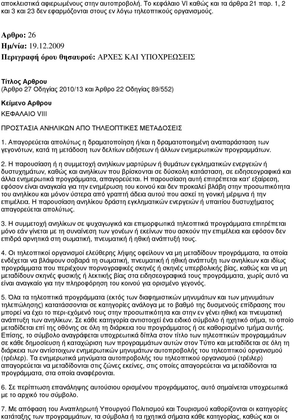 Απαγορεύεται απολύτως η δραματοποίηση ή/και η δραματοποιημένη αναπαράσταση των γεγονότων, κατά τη μετάδοση των δελτίων ειδήσεων ή άλλων ενημερωτικών προγραμμάτων. 2.