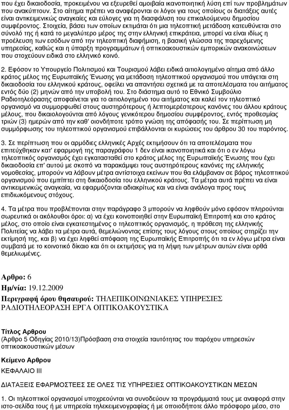 Στοιχεία, βάσει των οποίων εκτιμάται ότι μια τηλεοπτική μετάδοση κατευθύνεται στο σύνολό της ή κατά το μεγαλύτερο μέρος της στην ελληνική επικράτεια, μπορεί να είναι ιδίως η προέλευση των εσόδων από