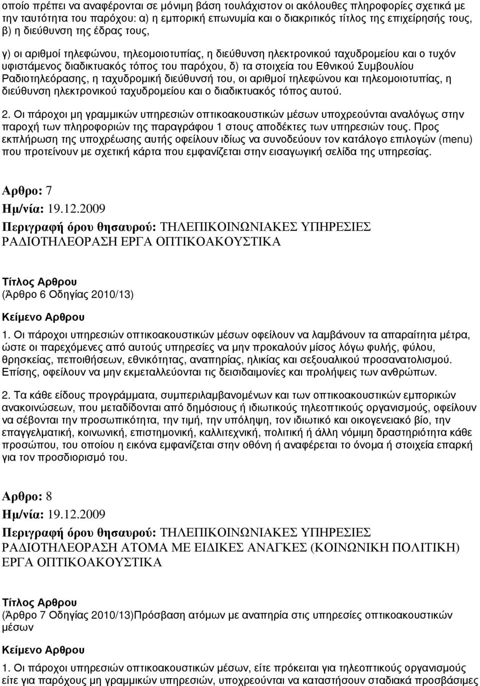 Ραδιοτηλεόρασης, η ταχυδρομική διεύθυνσή του, οι αριθμοί τηλεφώνου και τηλεομοιοτυπίας, η διεύθυνση ηλεκτρονικού ταχυδρομείου και ο διαδικτυακός τόπος αυτού. 2.