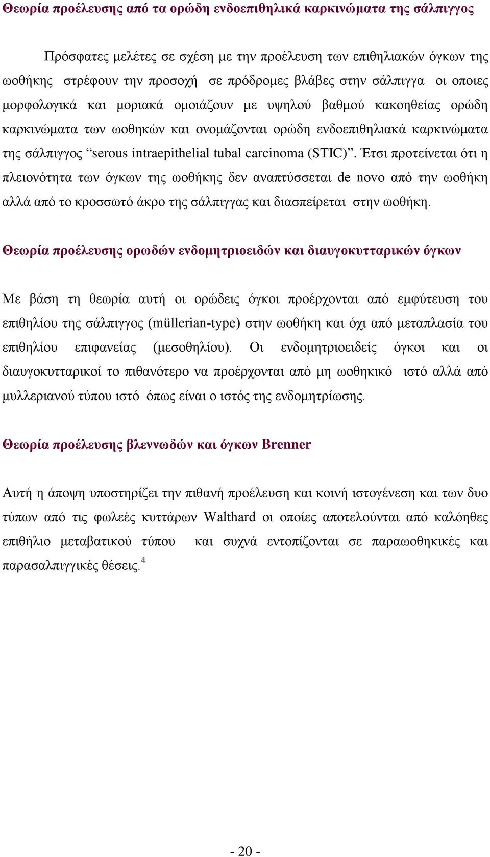 tubal carcinoma (STIC). Έτσι προτείνεται ότι η πλειονότητα των όγκων της ωοθήκης δεν αναπτύσσεται de novo από την ωοθήκη αλλά από το κροσσωτό άκρο της σάλπιγγας και διασπείρεται στην ωοθήκη.