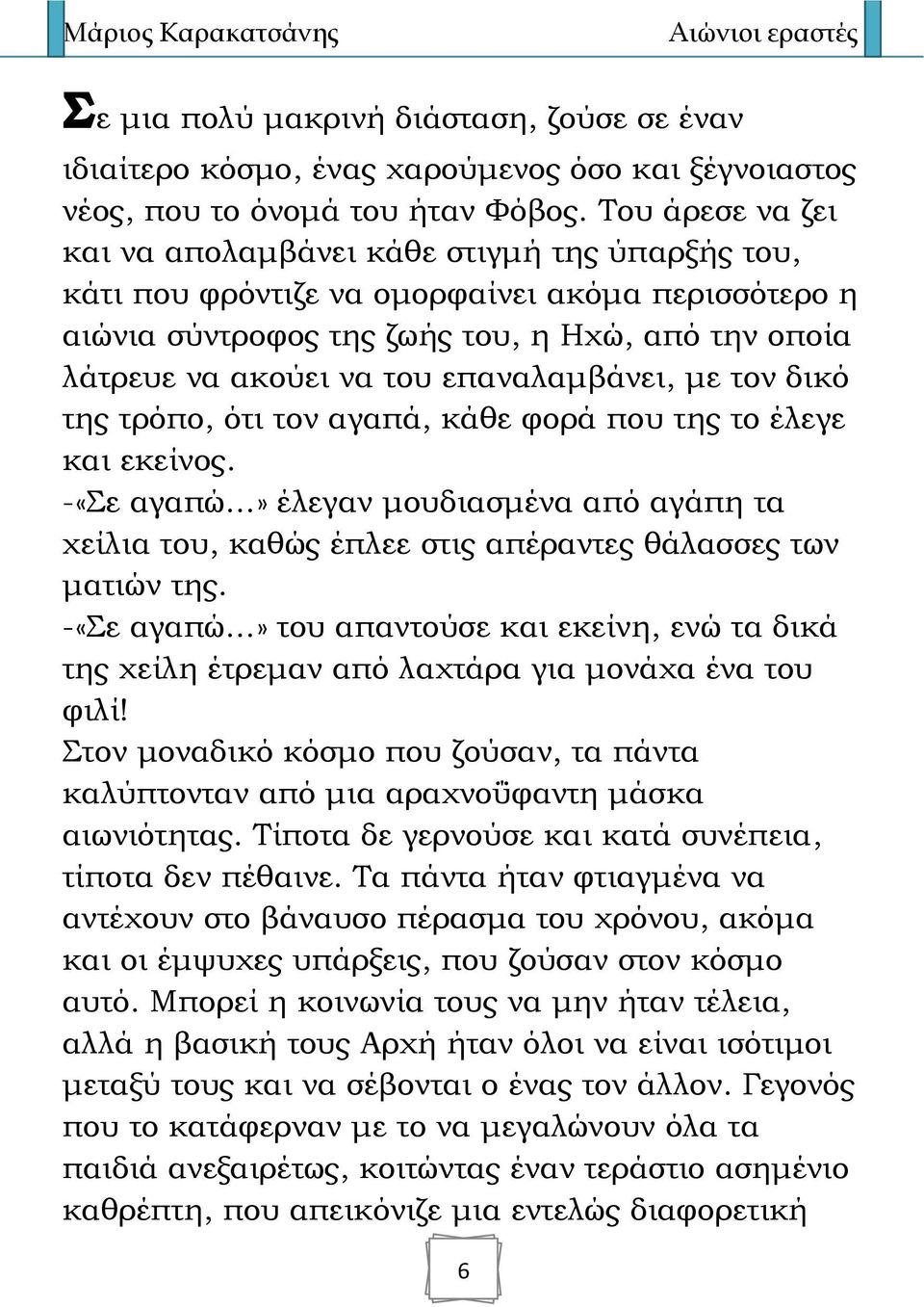 επαναλαμβάνει, με τον δικό της τρόπο, ότι τον αγαπά, κάθε φορά που της το έλεγε και εκείνος. -«Σε αγαπώ» έλεγαν μουδιασμένα από αγάπη τα χείλια του, καθώς έπλεε στις απέραντες θάλασσες των ματιών της.