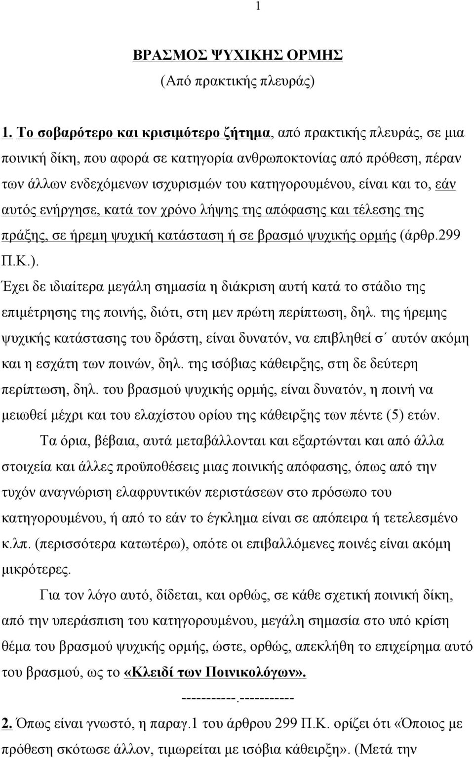 και το, εάν αυτός ενήργησε, κατά τον χρόνο λήψης της απόφασης και τέλεσης της πράξης, σε ήρεµη ψυχική κατάσταση ή σε βρασµό ψυχικής ορµής (άρθρ.299 Π.Κ.).