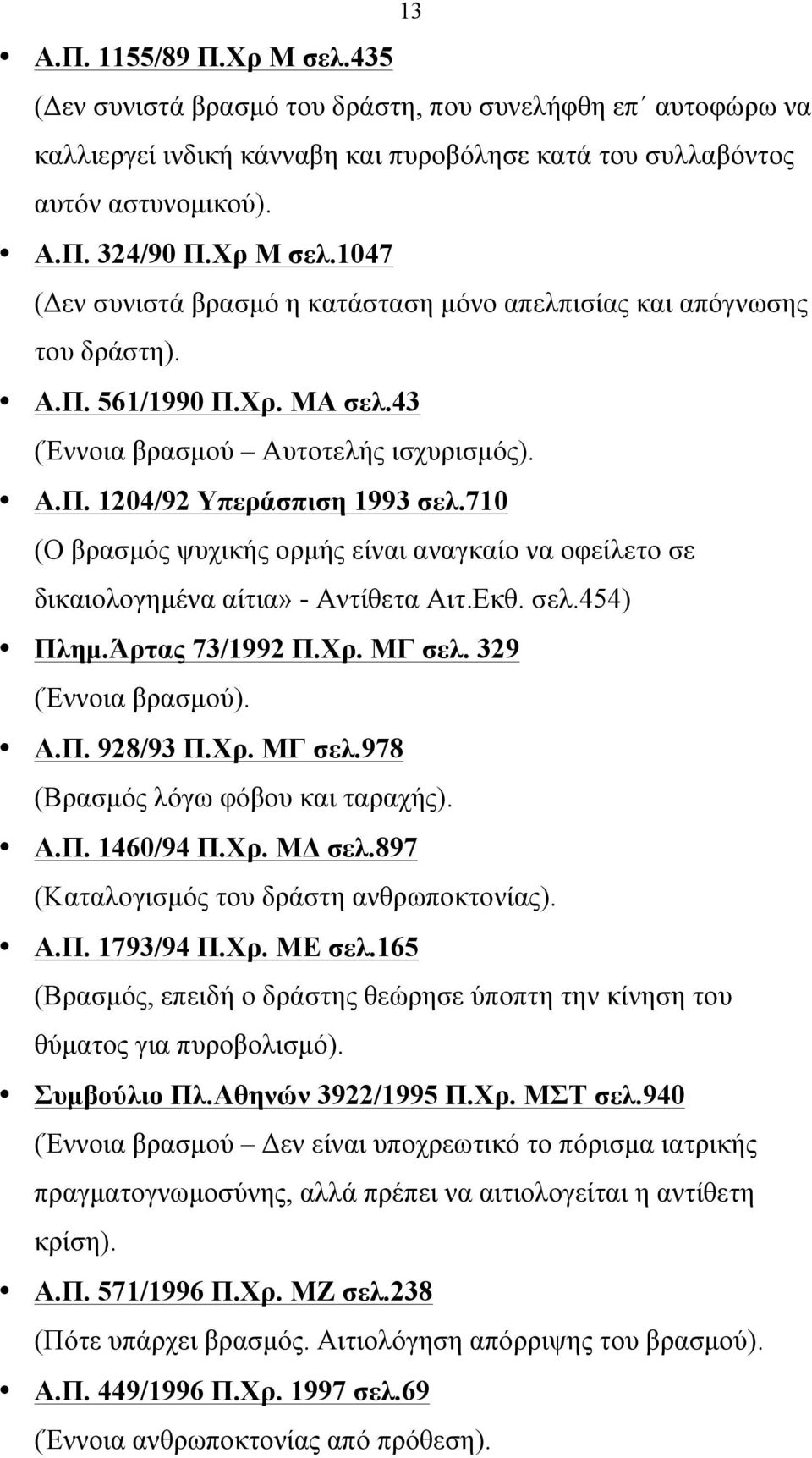 Εκθ. σελ.454) Πληµ.Άρτας 73/1992 Π.Χρ. ΜΓ σελ. 329 (Έννοια βρασµού). Α.Π. 928/93 Π.Χρ. ΜΓ σελ.978 (Βρασµός λόγω φόβου και ταραχής). Α.Π. 1460/94 Π.Χρ. ΜΔ σελ.