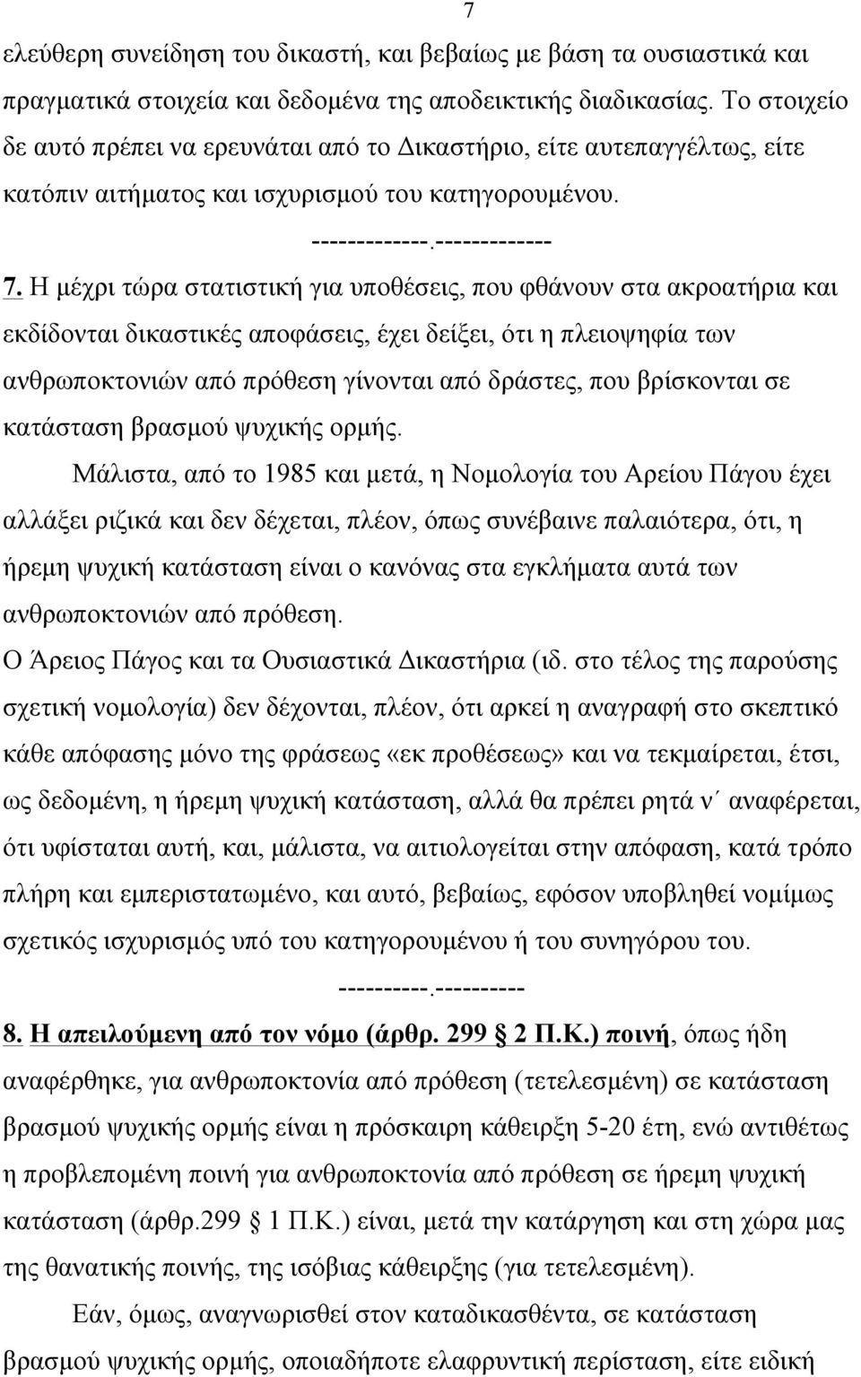 Η µέχρι τώρα στατιστική για υποθέσεις, που φθάνουν στα ακροατήρια και εκδίδονται δικαστικές αποφάσεις, έχει δείξει, ότι η πλειοψηφία των ανθρωποκτονιών από πρόθεση γίνονται από δράστες, που