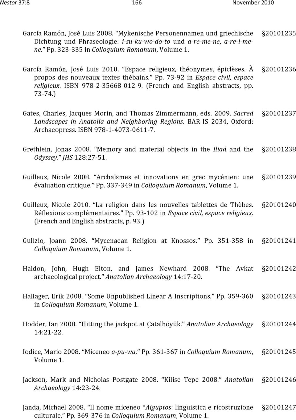 ISBN 978 2 35668 012 9. (French and English abstracts, pp. 73 74.) 20101236 Gates, Charles, Jacques Morin, and Thomas Zimmermann, eds. 2009. Sacred Landscapes in Anatolia and Neighboring Regions.