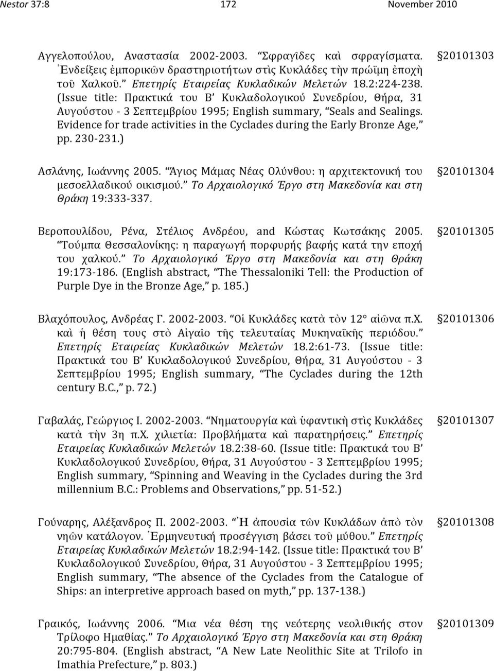 EvidencefortradeactivitiesintheCycladesduringtheEarlyBronzeAge, pp.230 231.) 20101303 Ασλάνης, Ιωάννης 2005. Άγιος Μάμας Νέας Ολύνθου: η αρχιτεκτονική του μεσοελλαδικούοικισμού.