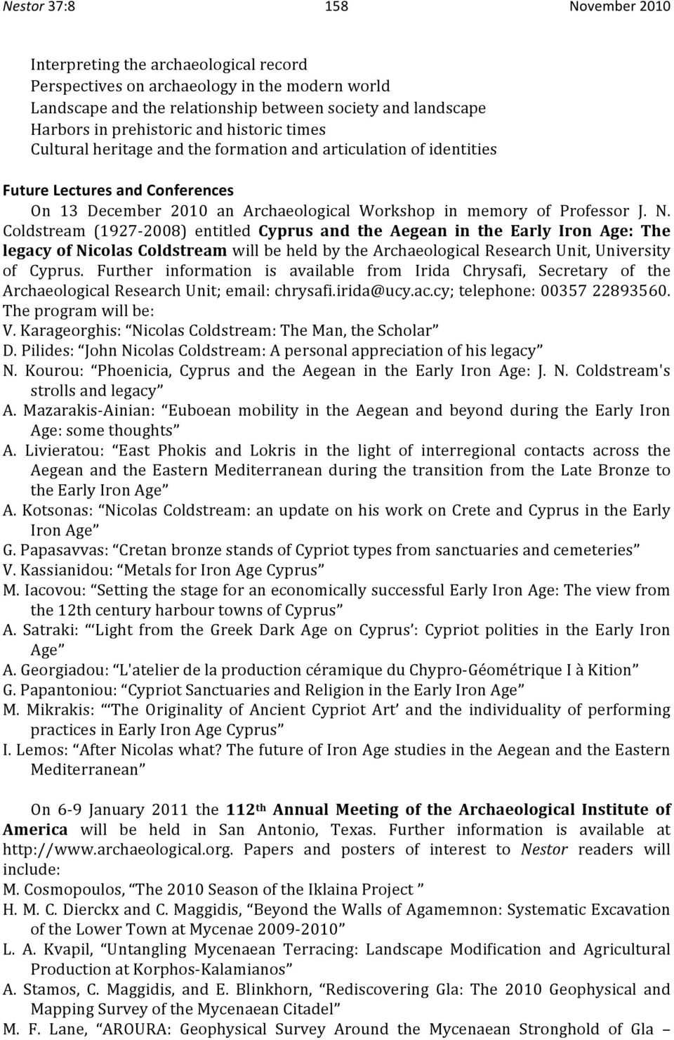 Coldstream (1927 2008) entitled Cyprus and the Aegean in the Early Iron Age: The legacyofnicolascoldstreamwillbeheldbythearchaeologicalresearchunit,university of Cyprus.